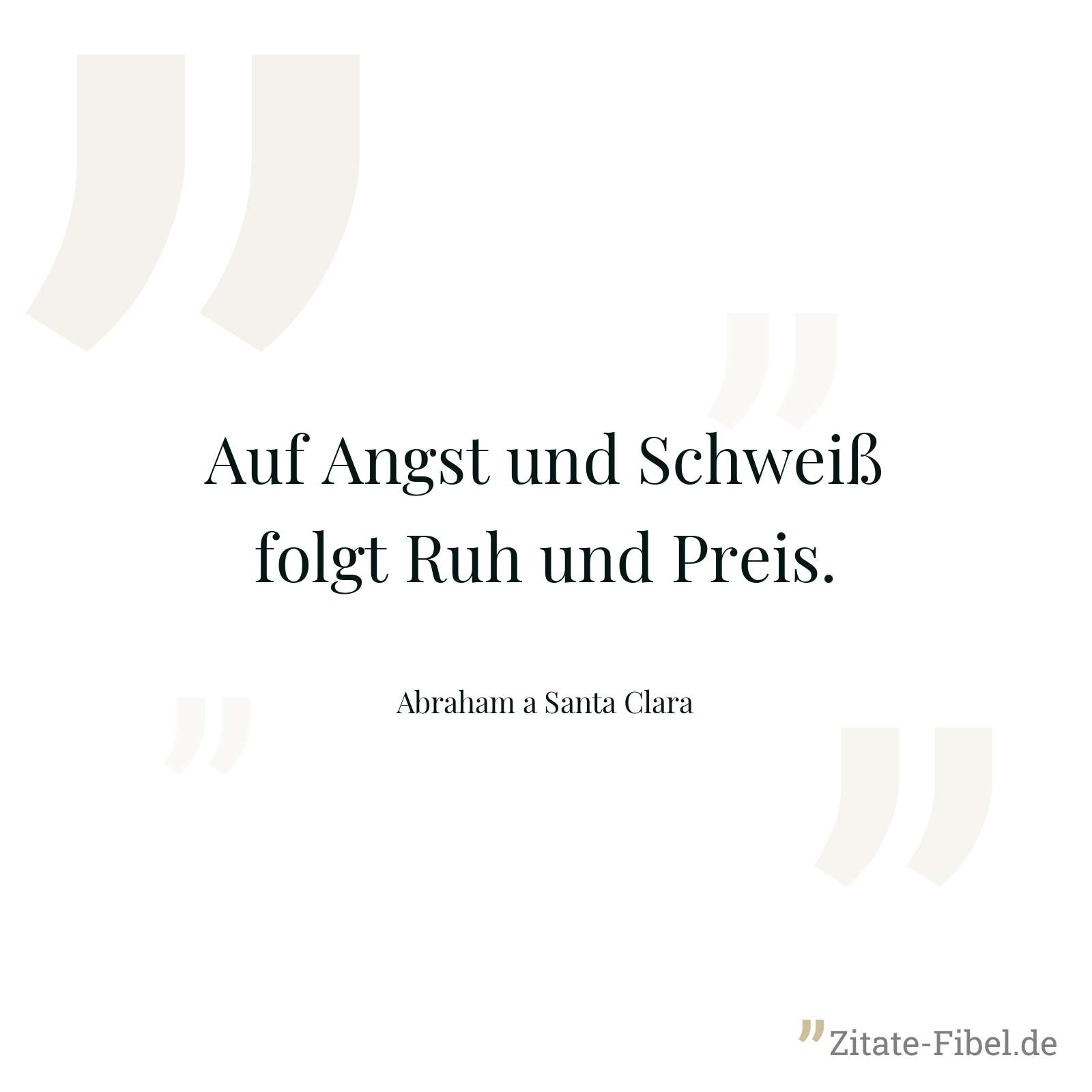Auf Angst und Schweiß folgt Ruh und Preis. - Abraham a Santa Clara