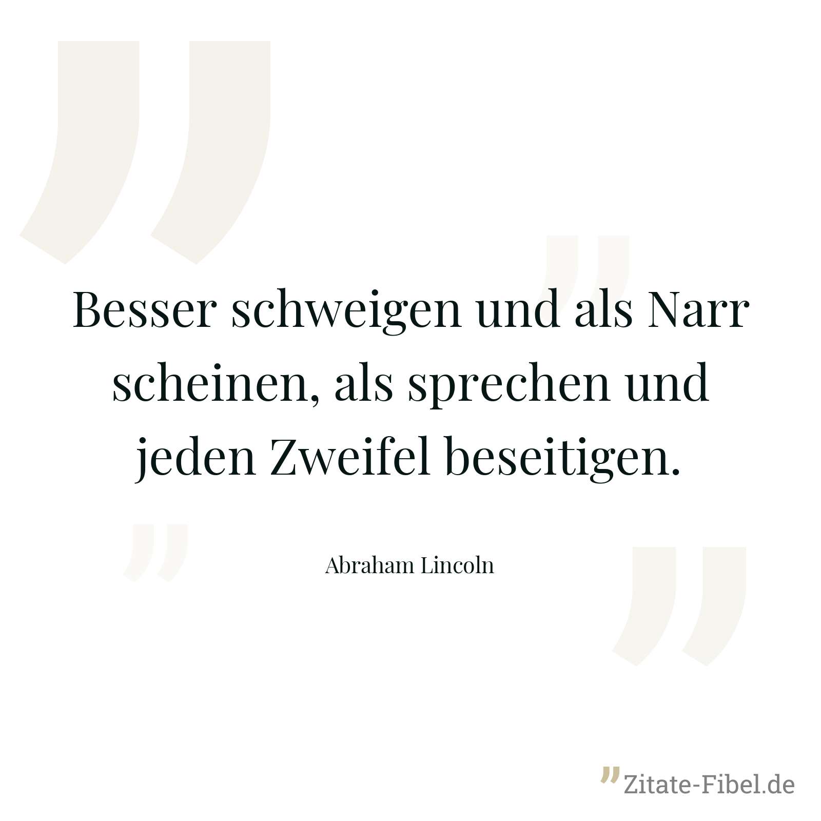Besser schweigen und als Narr scheinen, als sprechen und jeden Zweifel beseitigen. - Abraham Lincoln