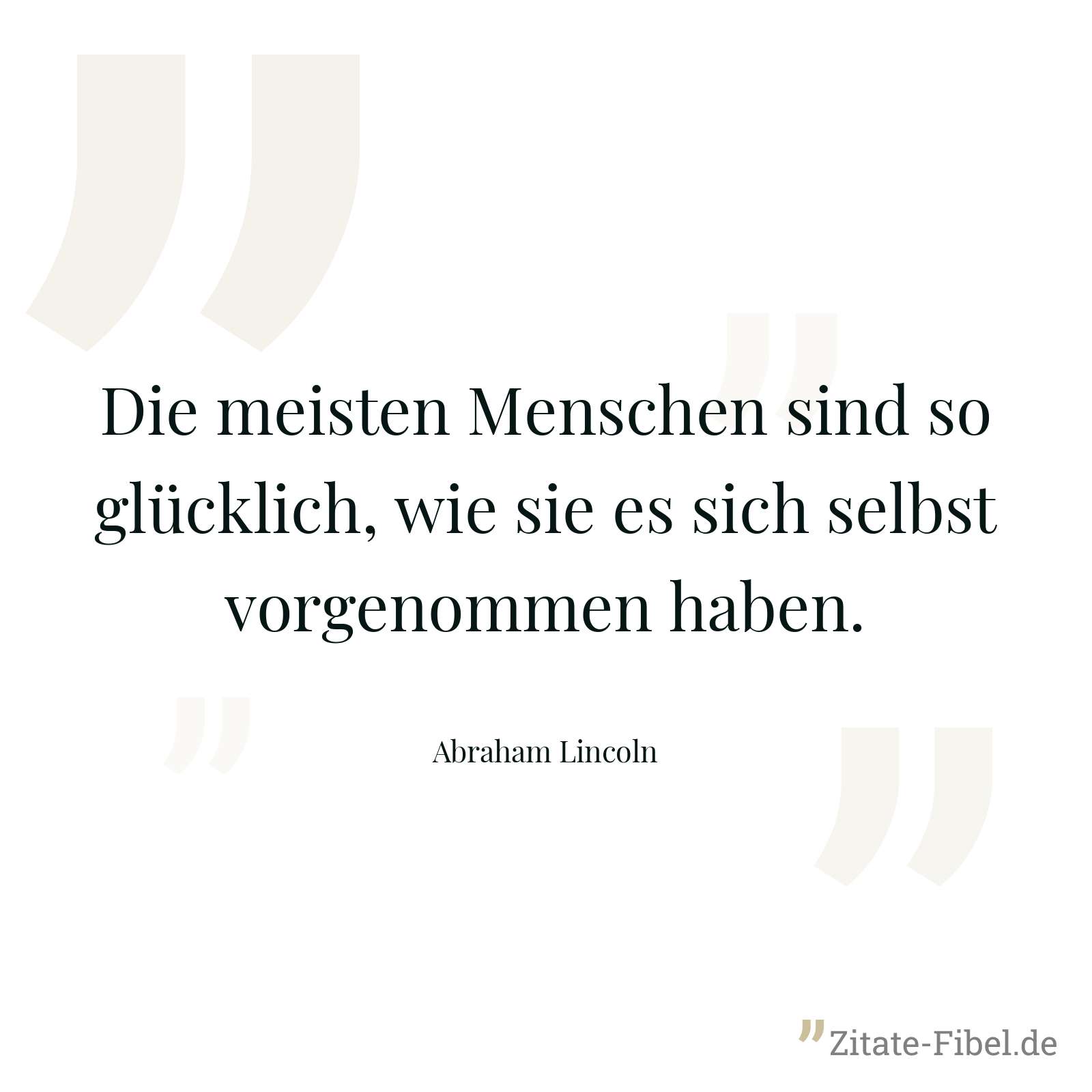Die meisten Menschen sind so glücklich, wie sie es sich selbst vorgenommen haben. - Abraham Lincoln
