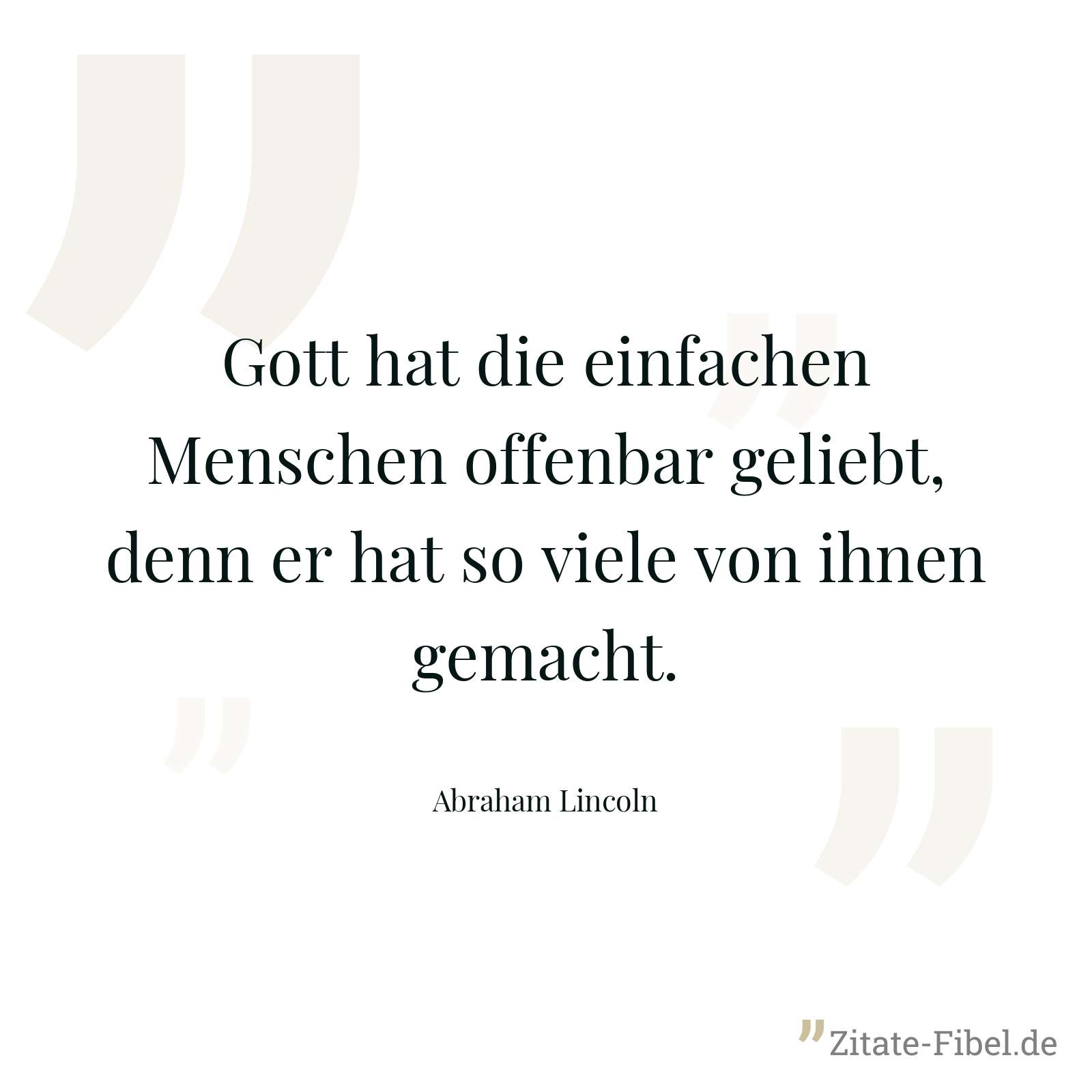 Gott hat die einfachen Menschen offenbar geliebt, denn er hat so viele von ihnen gemacht. - Abraham Lincoln