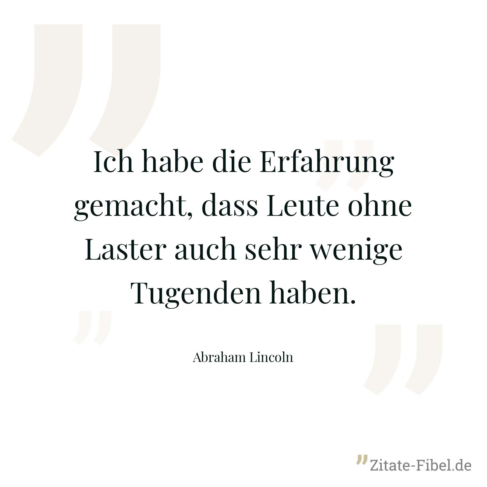 Ich habe die Erfahrung gemacht, dass Leute ohne Laster auch sehr wenige Tugenden haben. - Abraham Lincoln