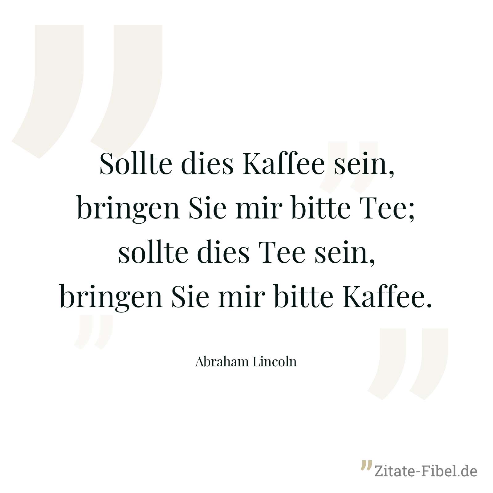 Sollte dies Kaffee sein, bringen Sie mir bitte Tee; sollte dies Tee sein, bringen Sie mir bitte Kaffee. - Abraham Lincoln