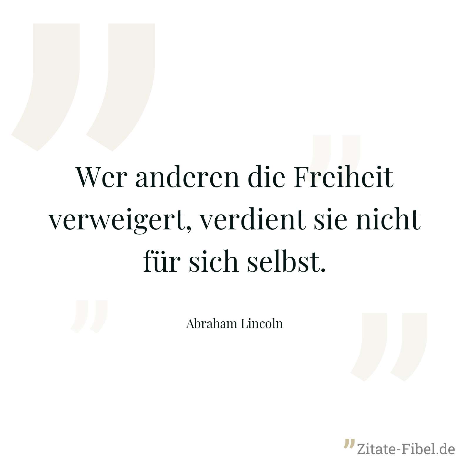 Wer anderen die Freiheit verweigert, verdient sie nicht für sich selbst. - Abraham Lincoln