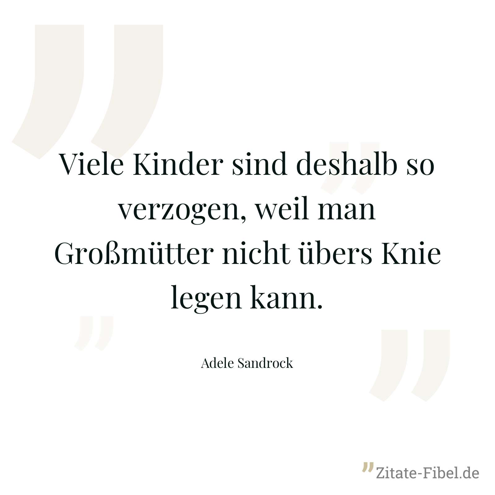 Viele Kinder sind deshalb so verzogen, weil man Großmütter nicht übers Knie legen kann. - Adele Sandrock