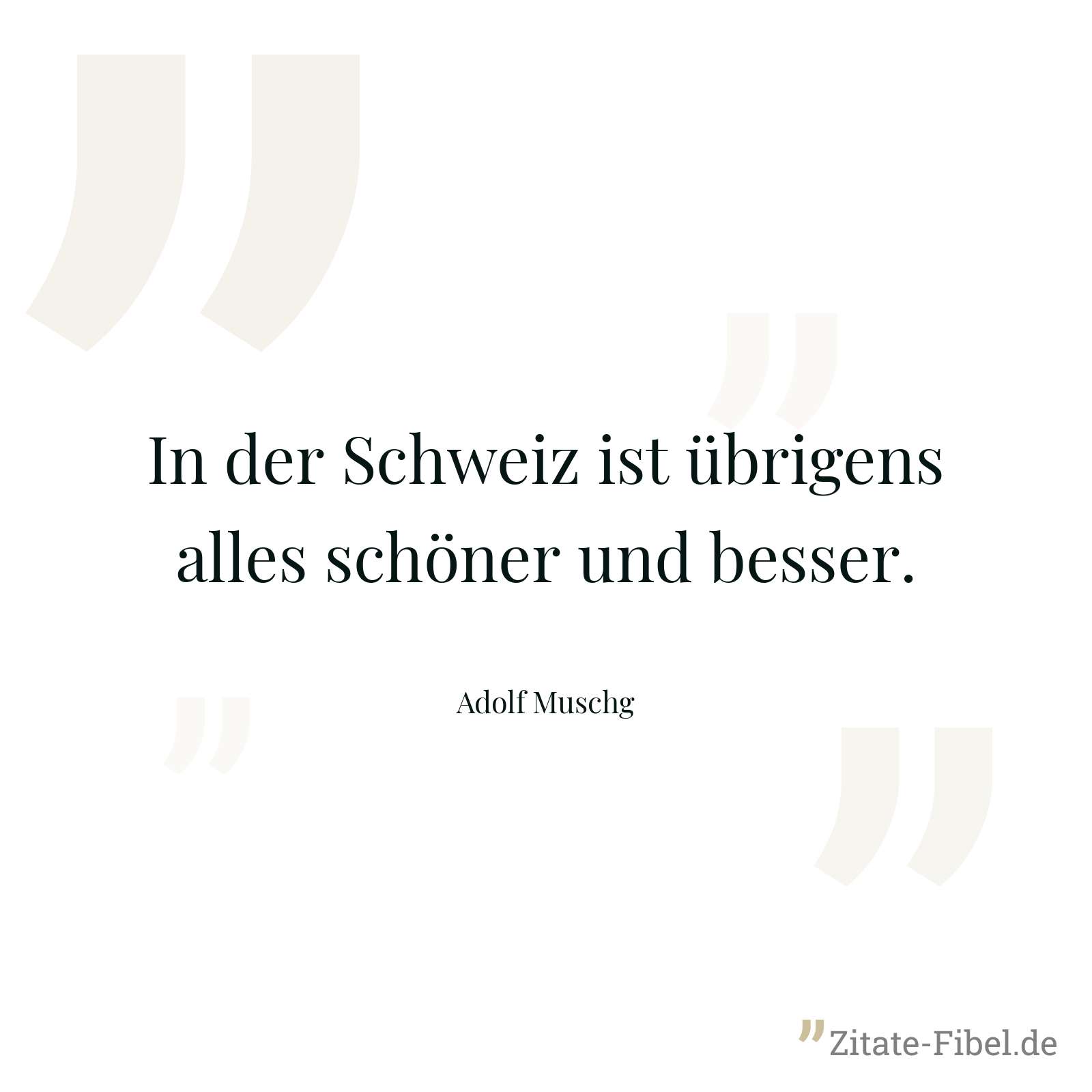 In der Schweiz ist übrigens alles schöner und besser. - Adolf Muschg