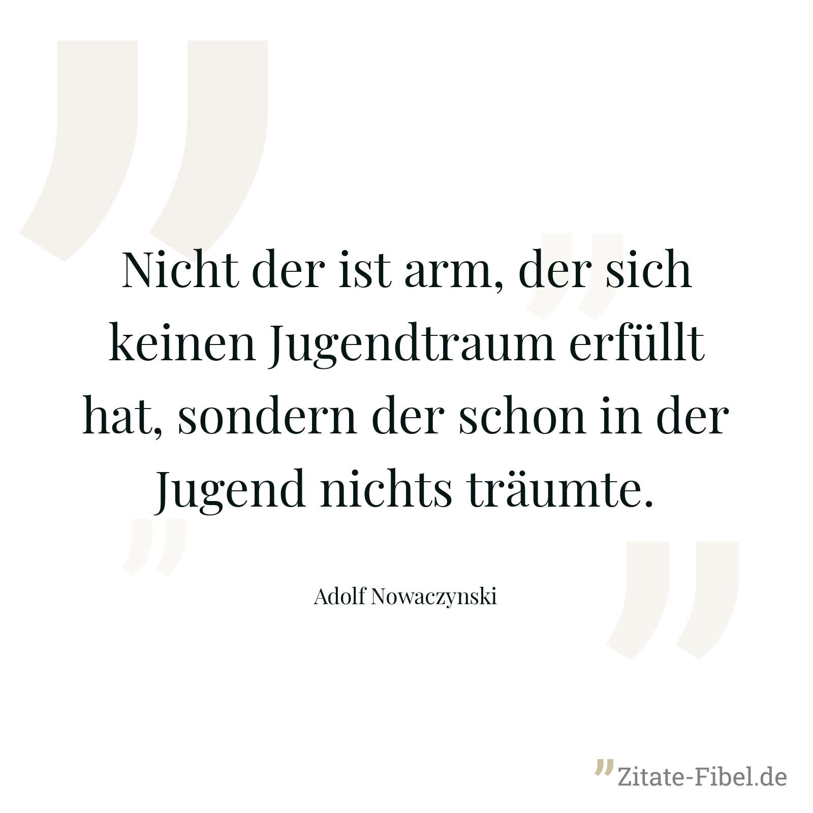 Nicht der ist arm, der sich keinen Jugendtraum erfüllt hat, sondern der schon in der Jugend nichts träumte. - Adolf Nowaczynski