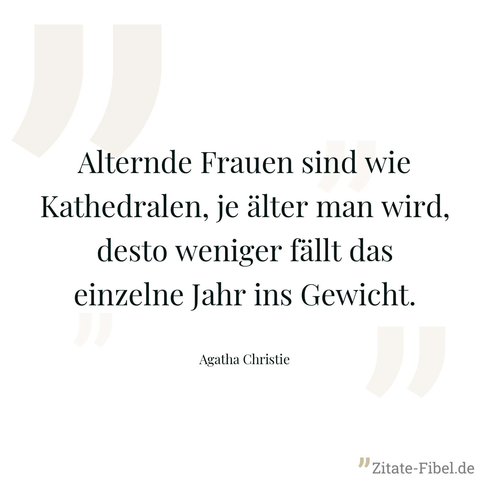 Alternde Frauen sind wie Kathedralen, je älter man wird, desto weniger fällt das einzelne Jahr ins Gewicht. - Agatha Christie
