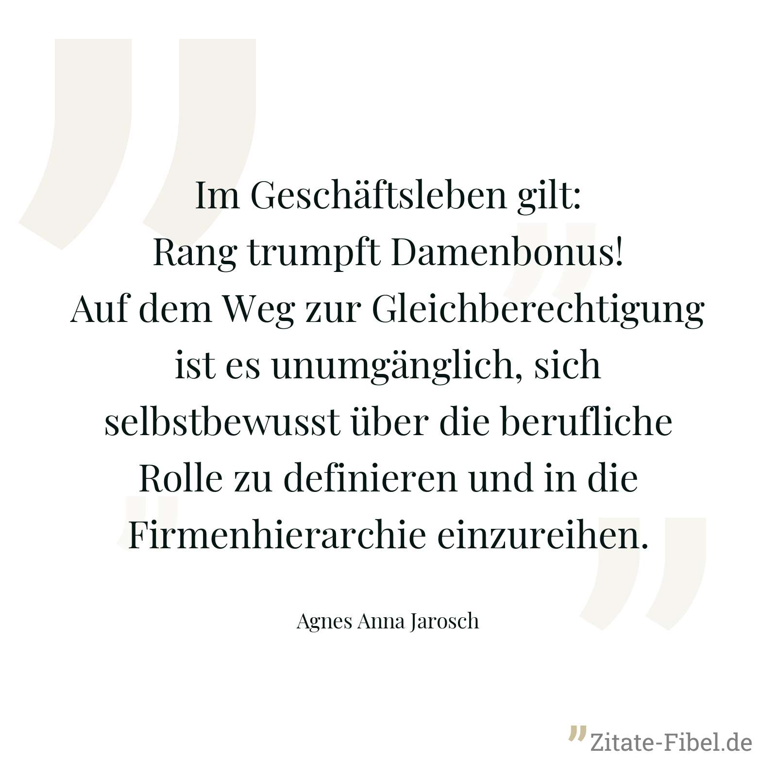Im Geschäftsleben gilt: Rang trumpft Damenbonus! Auf dem Weg zur Gleichberechtigung ist es unumgänglich, sich selbstbewusst über die berufliche Rolle zu definieren und in die Firmenhierarchie einzureihen. - Agnes Anna Jarosch