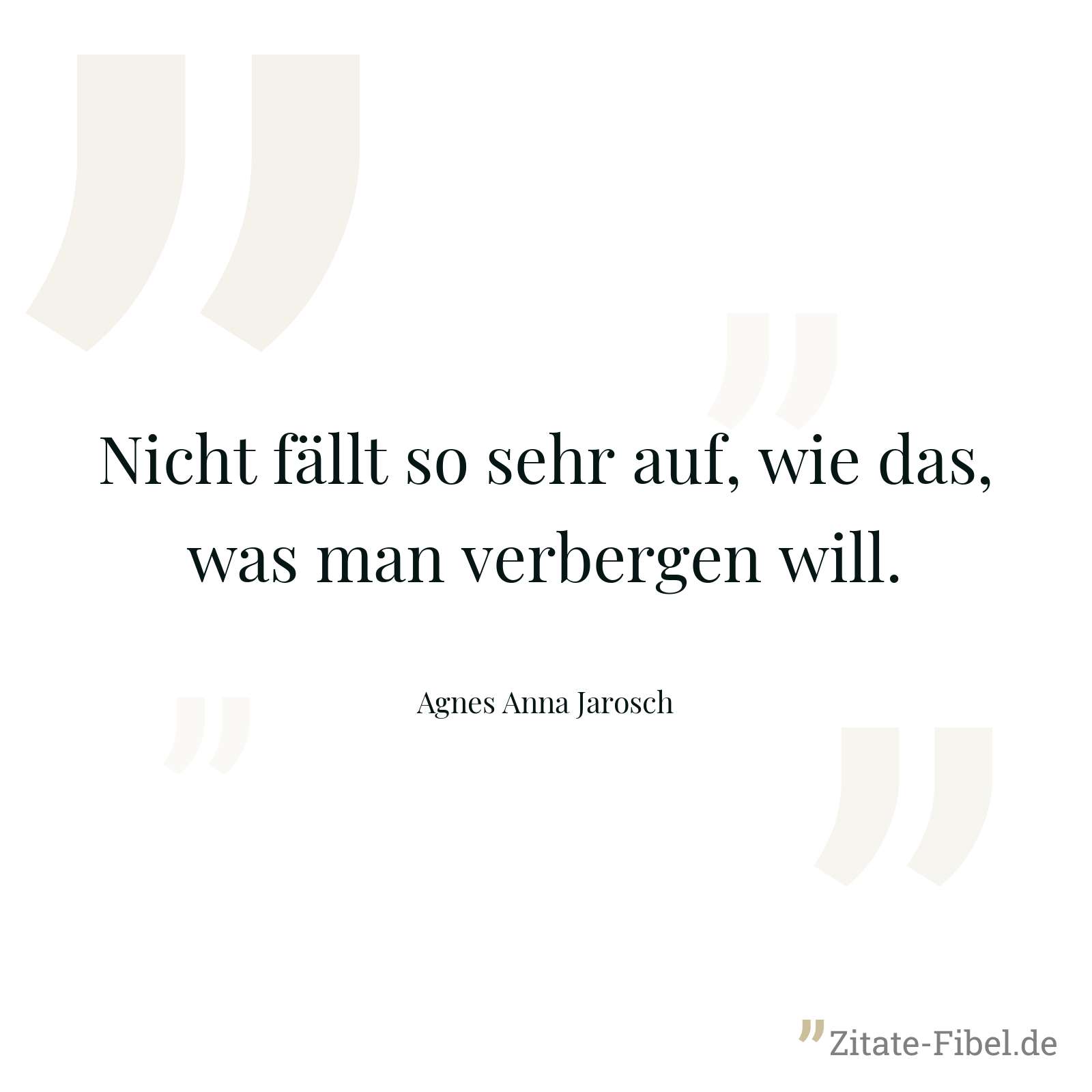 Nicht fällt so sehr auf, wie das, was man verbergen will. - Agnes Anna Jarosch