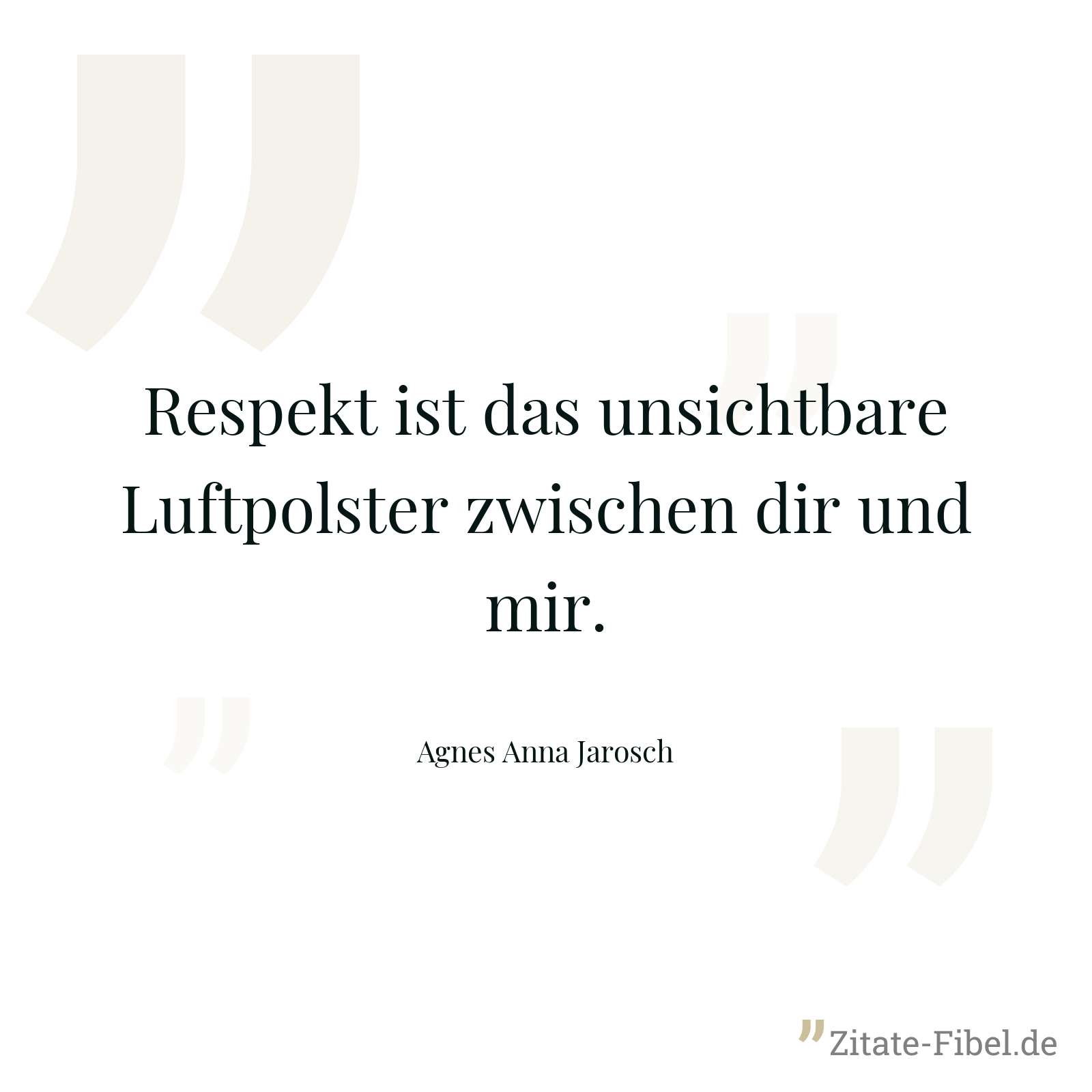 Respekt ist das unsichtbare Luftpolster zwischen dir und mir. - Agnes Anna Jarosch