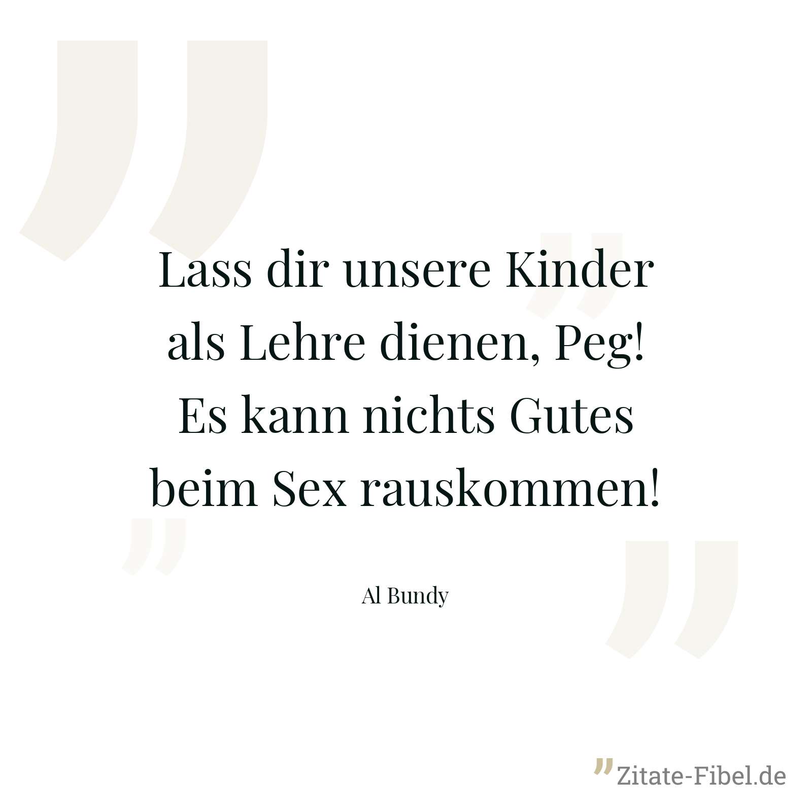 Lass dir unsere Kinder als Lehre dienen, Peg! Es kann nichts Gutes beim Sex rauskommen! - Al Bundy