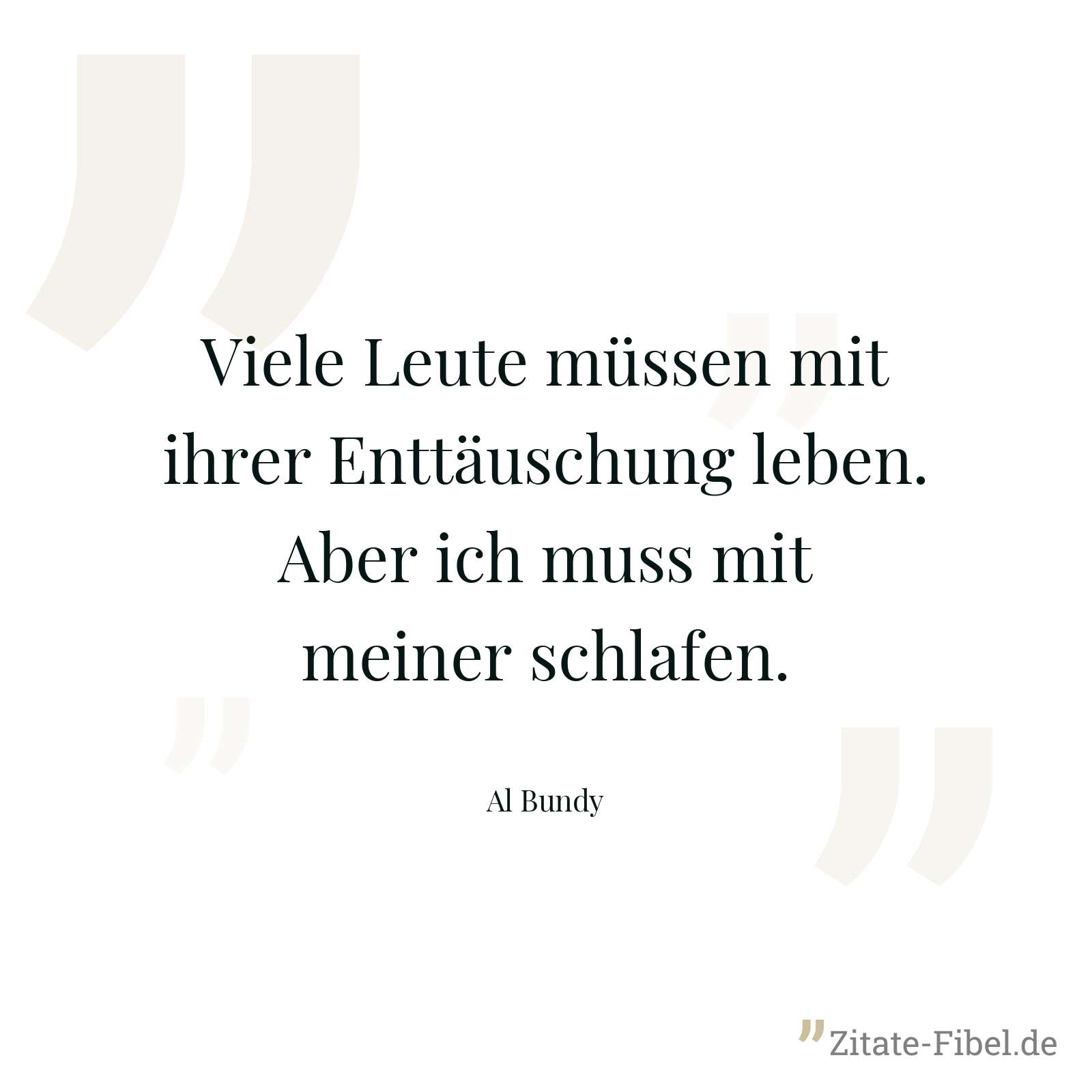 Viele Leute müssen mit ihrer Enttäuschung leben. Aber ich muss mit meiner schlafen. - Al Bundy