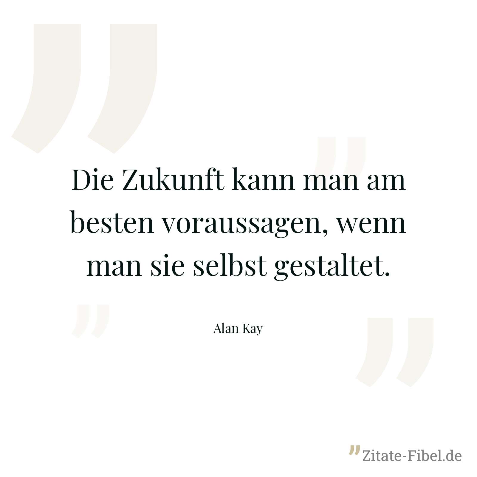 Die Zukunft kann man am besten voraussagen, wenn man sie selbst gestaltet. - Alan Kay