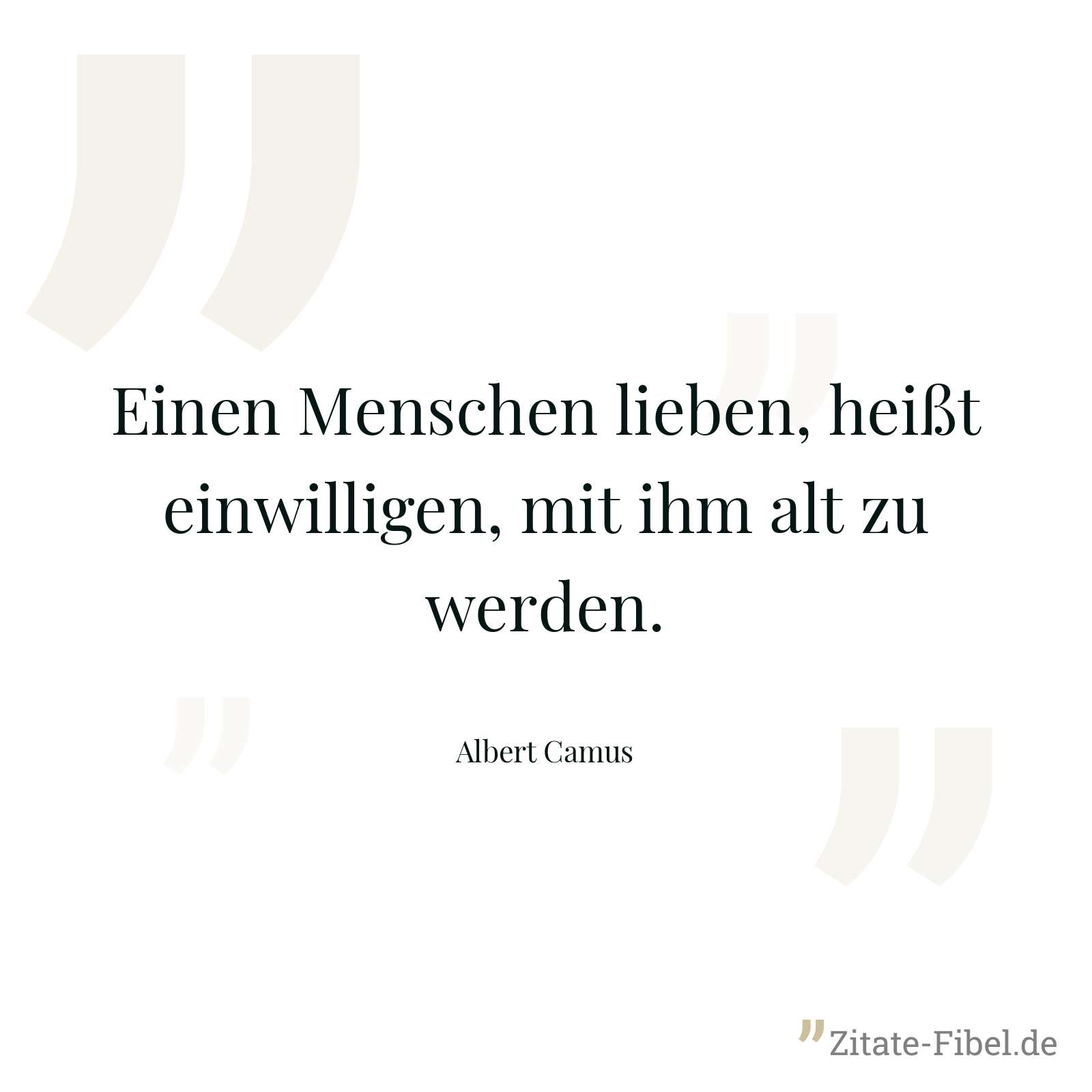 Einen Menschen lieben, heißt einwilligen, mit ihm alt zu werden. - Albert Camus