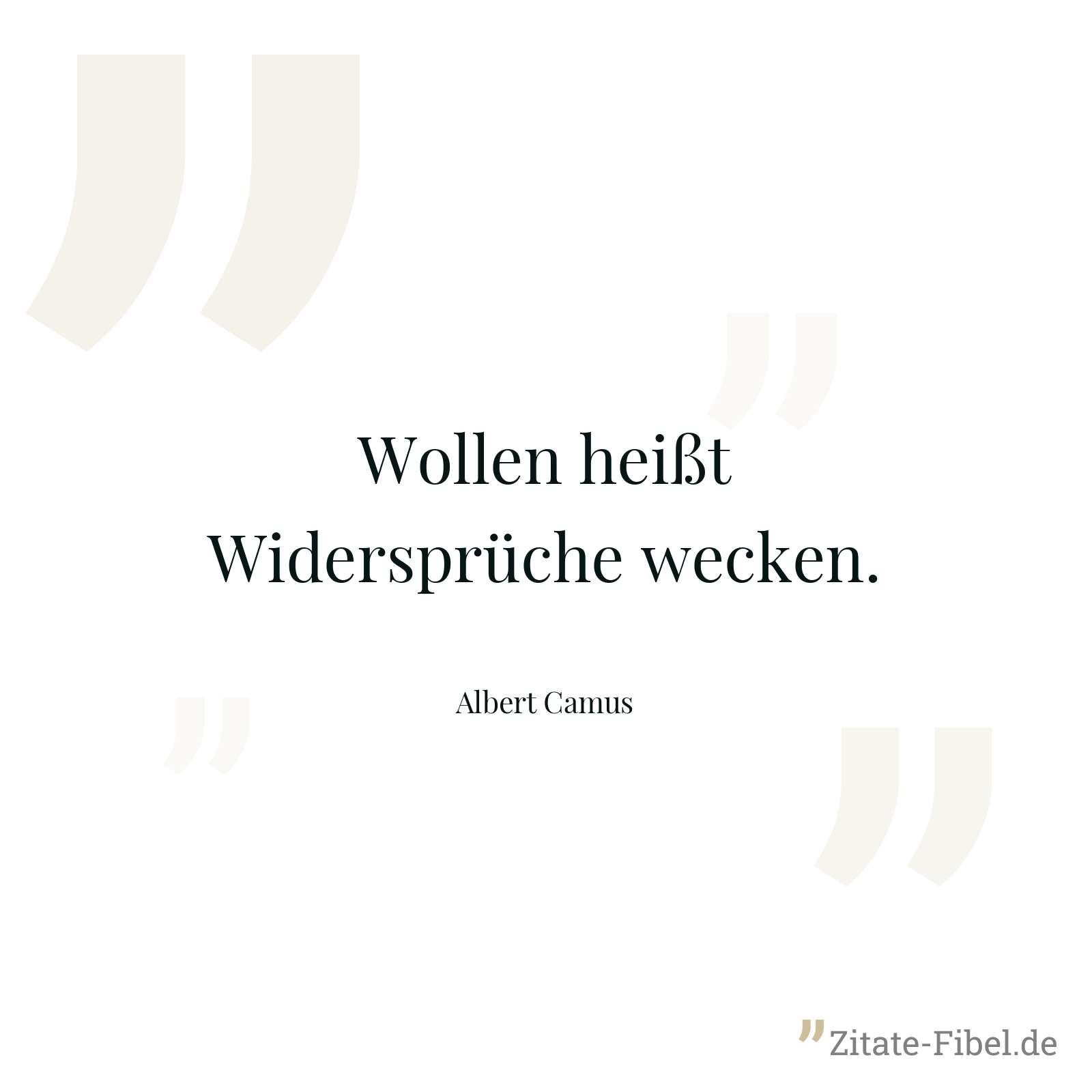 Wollen heißt Widersprüche wecken. - Albert Camus