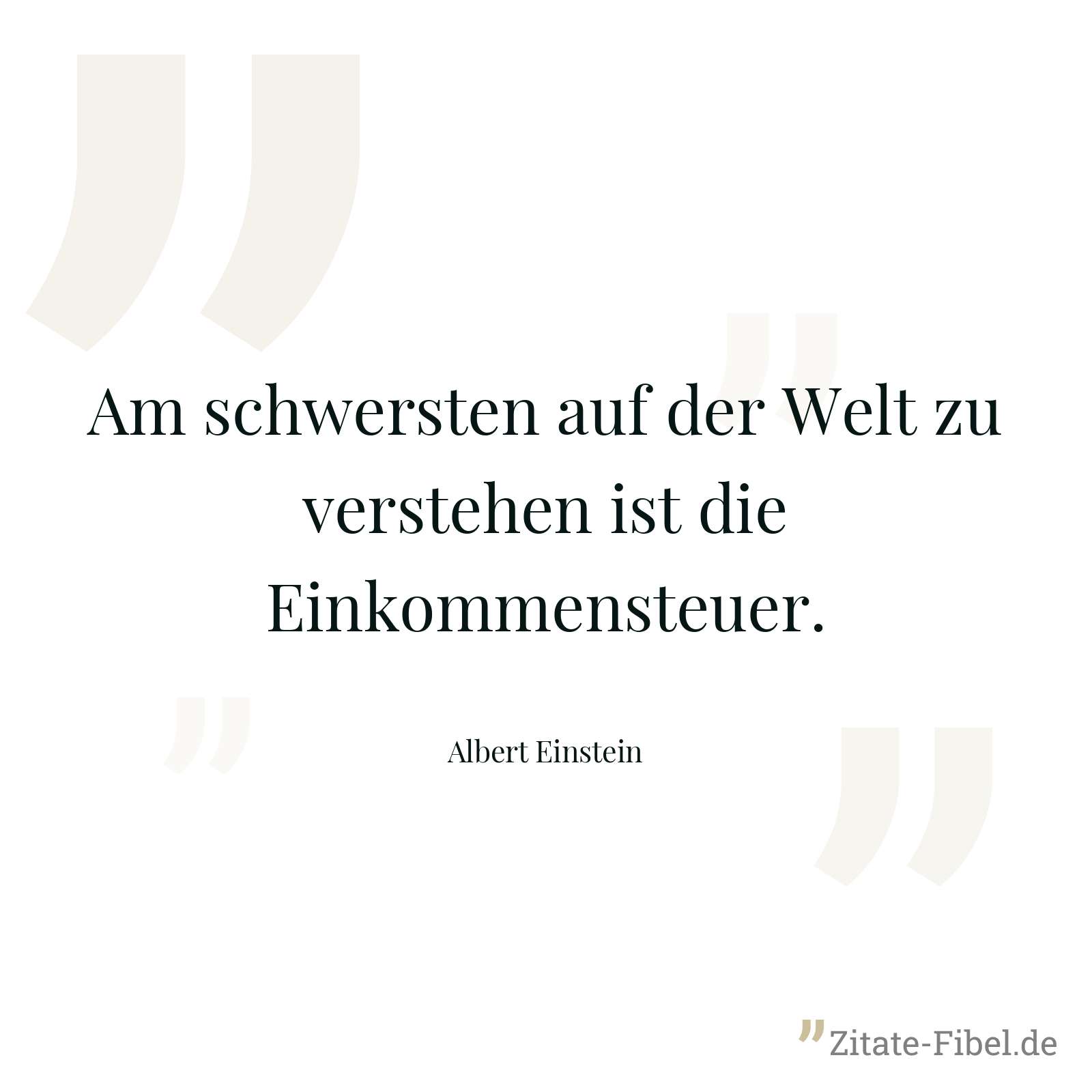 Am schwersten auf der Welt zu verstehen ist die Einkommensteuer. - Albert Einstein
