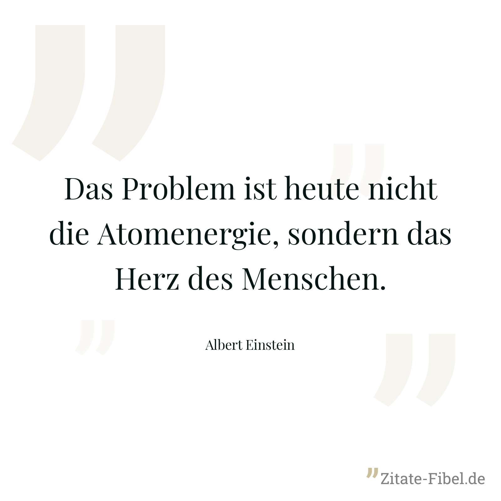 Das Problem ist heute nicht die Atomenergie, sondern das Herz des Menschen. - Albert Einstein