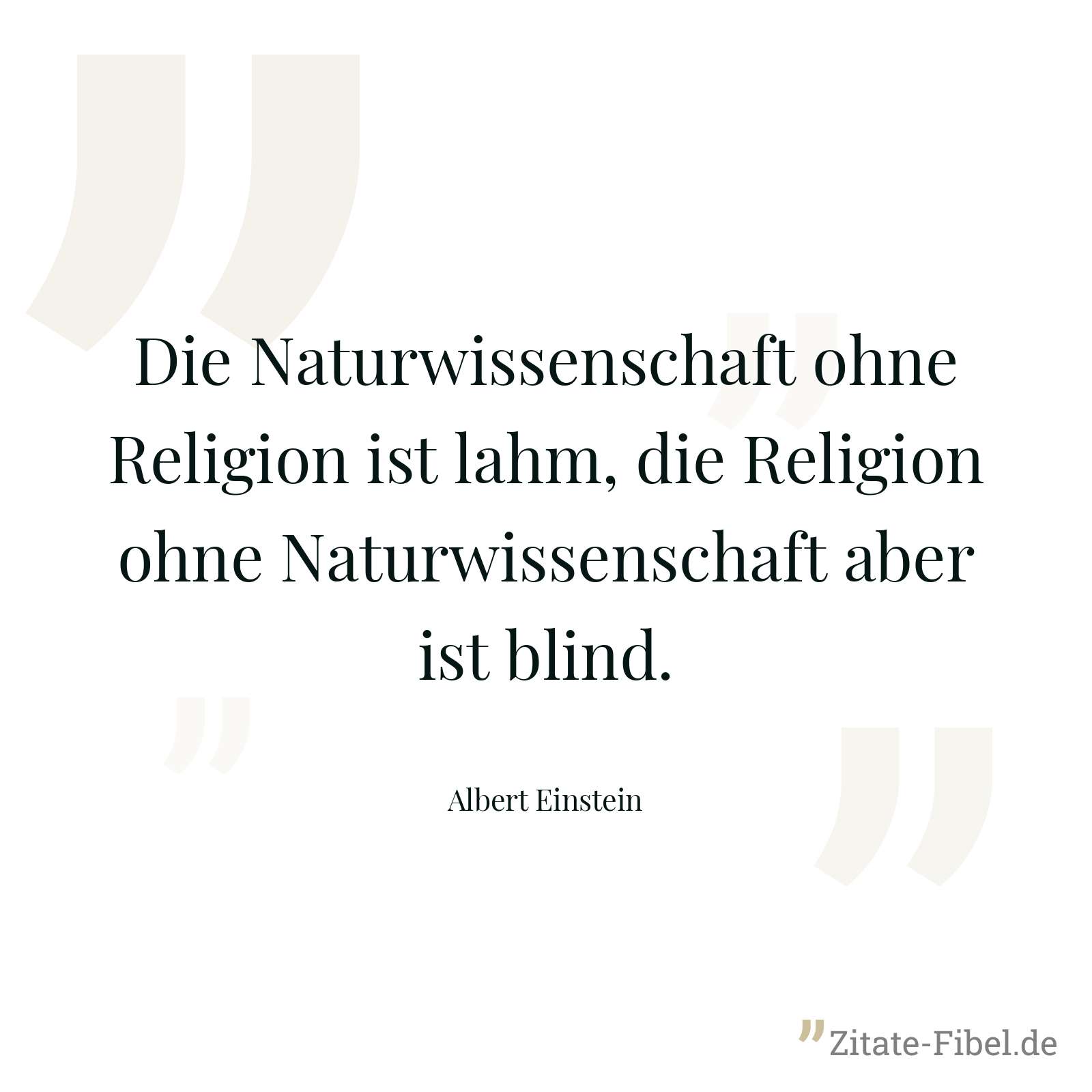 Die Naturwissenschaft ohne Religion ist lahm, die Religion ohne Naturwissenschaft aber ist blind. - Albert Einstein