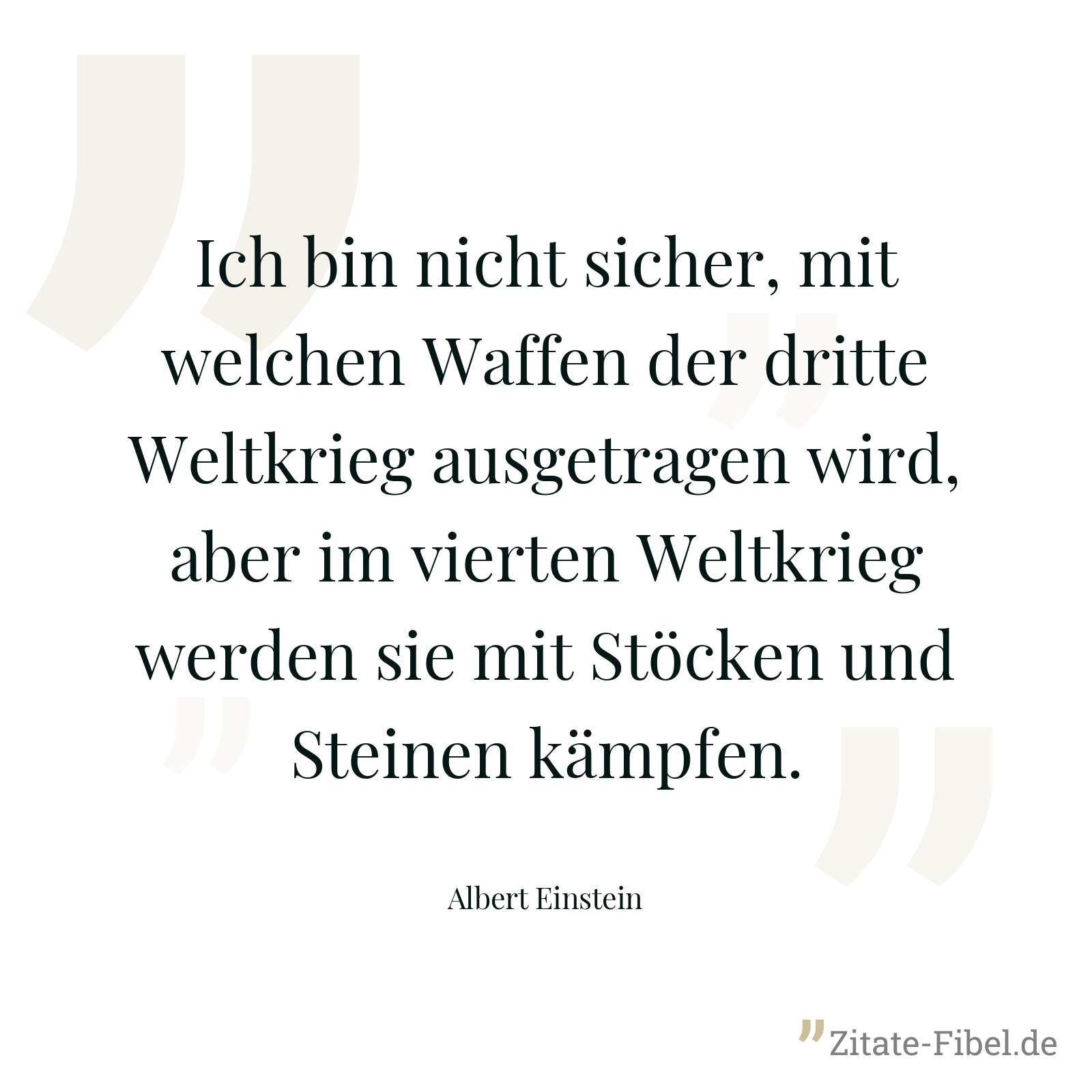Ich bin nicht sicher, mit welchen Waffen der dritte Weltkrieg ausgetragen wird, aber im vierten Weltkrieg werden sie mit Stöcken und Steinen kämpfen. - Albert Einstein