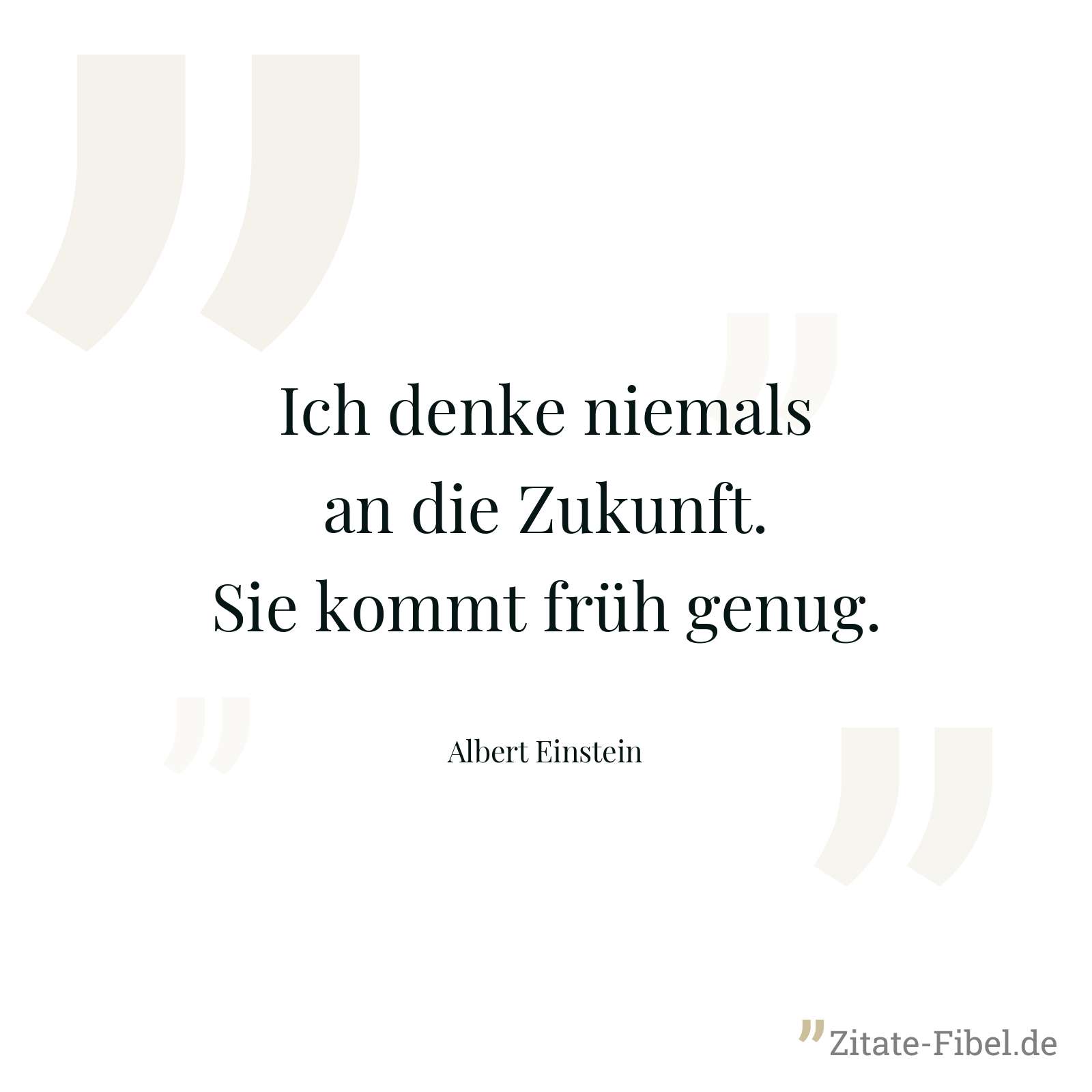 Ich denke niemals an die Zukunft. Sie kommt früh genug. - Albert Einstein