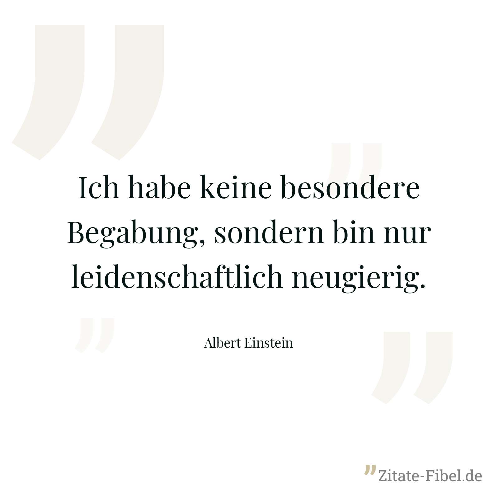 Ich habe keine besondere Begabung, sondern bin nur leidenschaftlich neugierig. - Albert Einstein