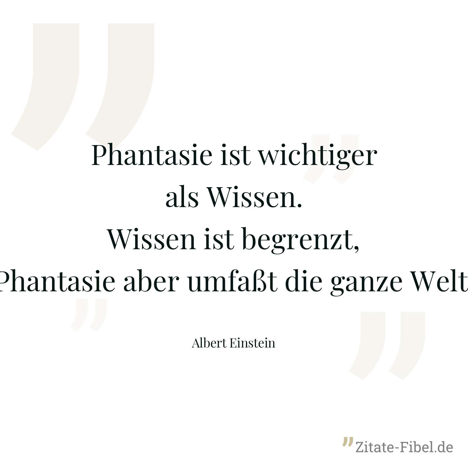 Phantasie ist wichtiger als Wissen. Wissen ist begrenzt, Phantasie aber umfaßt die ganze Welt. - Albert Einstein