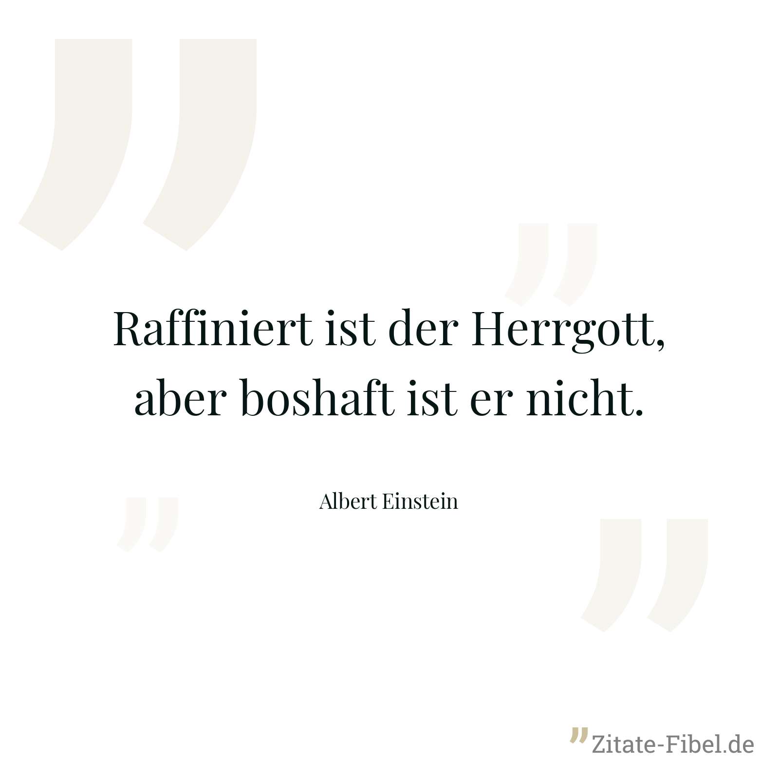 Raffiniert ist der Herrgott, aber boshaft ist er nicht. - Albert Einstein
