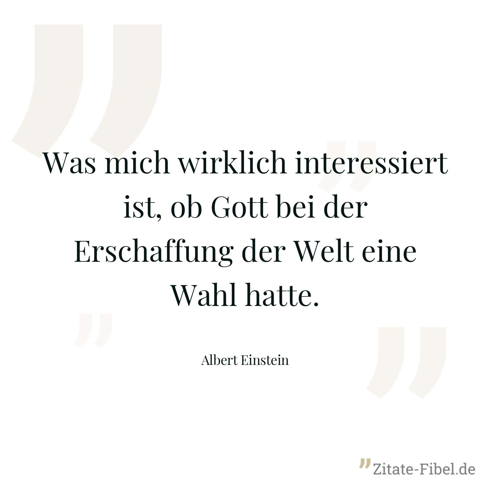 Was mich wirklich interessiert ist, ob Gott bei der Erschaffung der Welt eine Wahl hatte. - Albert Einstein