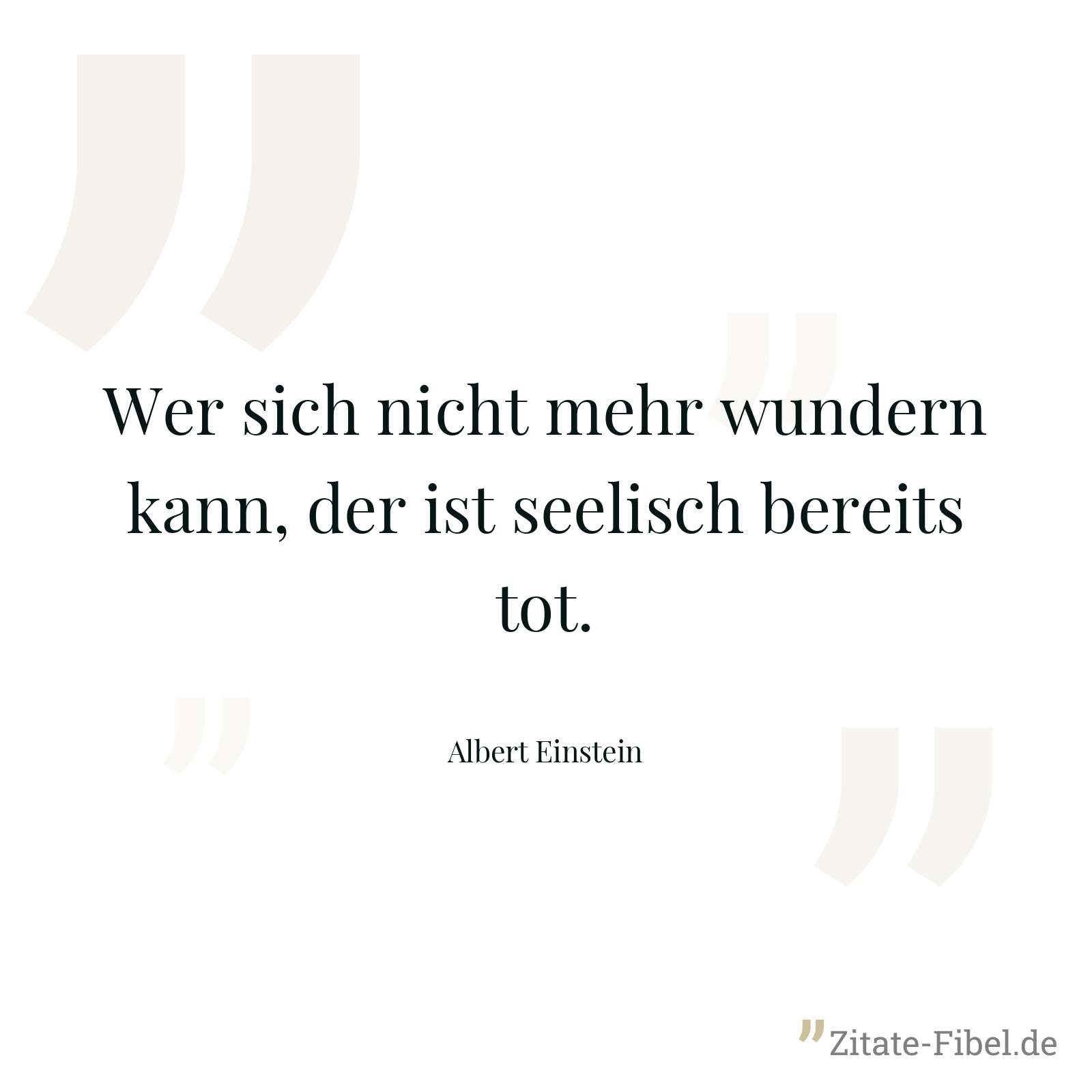 Wer sich nicht mehr wundern kann, der ist seelisch bereits tot. - Albert Einstein