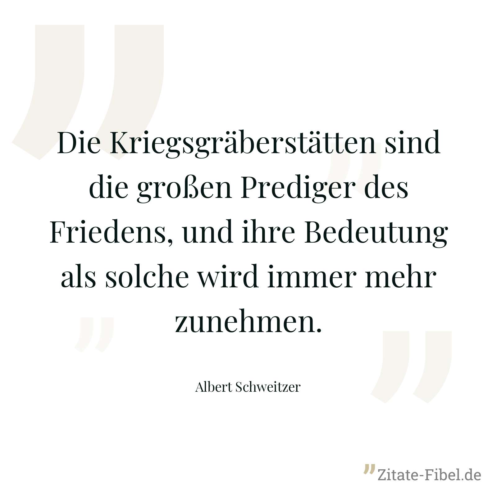 Die Kriegsgräberstätten sind die großen Prediger des Friedens, und ihre Bedeutung als solche wird immer mehr zunehmen. - Albert Schweitzer
