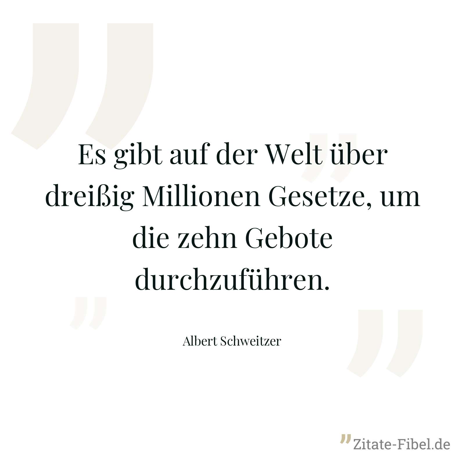Es gibt auf der Welt über dreißig Millionen Gesetze, um die zehn Gebote durchzuführen. - Albert Schweitzer