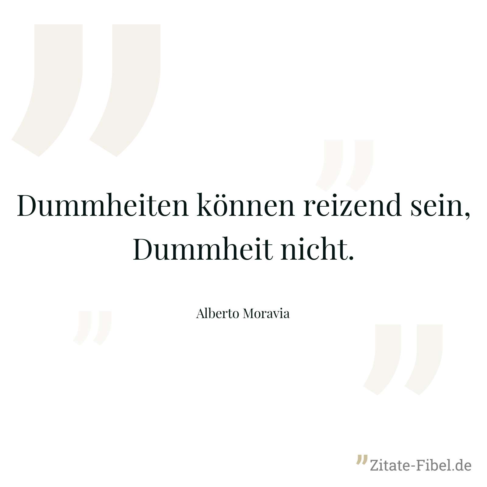 Dummheiten können reizend sein, Dummheit nicht. - Alberto Moravia