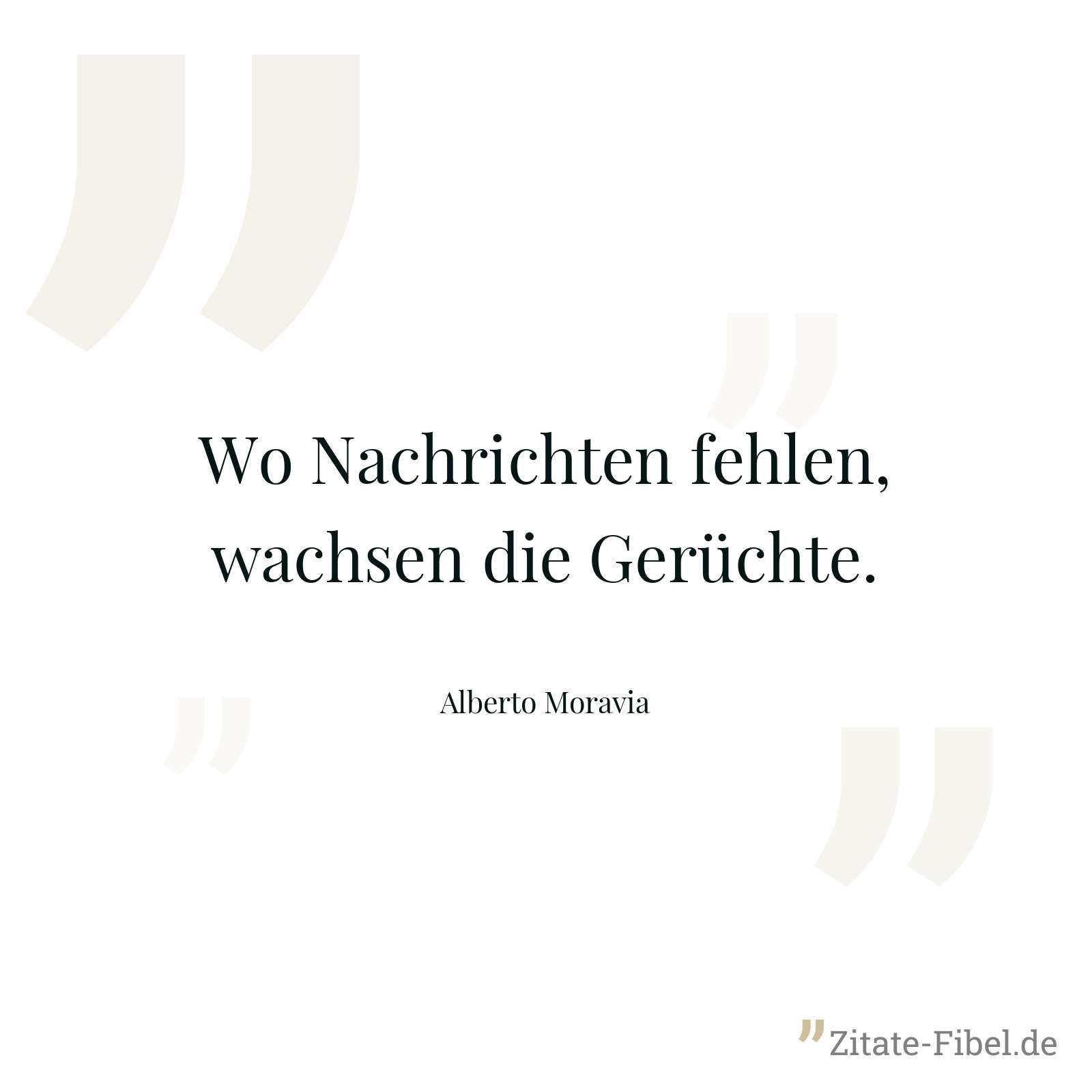 Wo Nachrichten fehlen, wachsen die Gerüchte. - Alberto Moravia