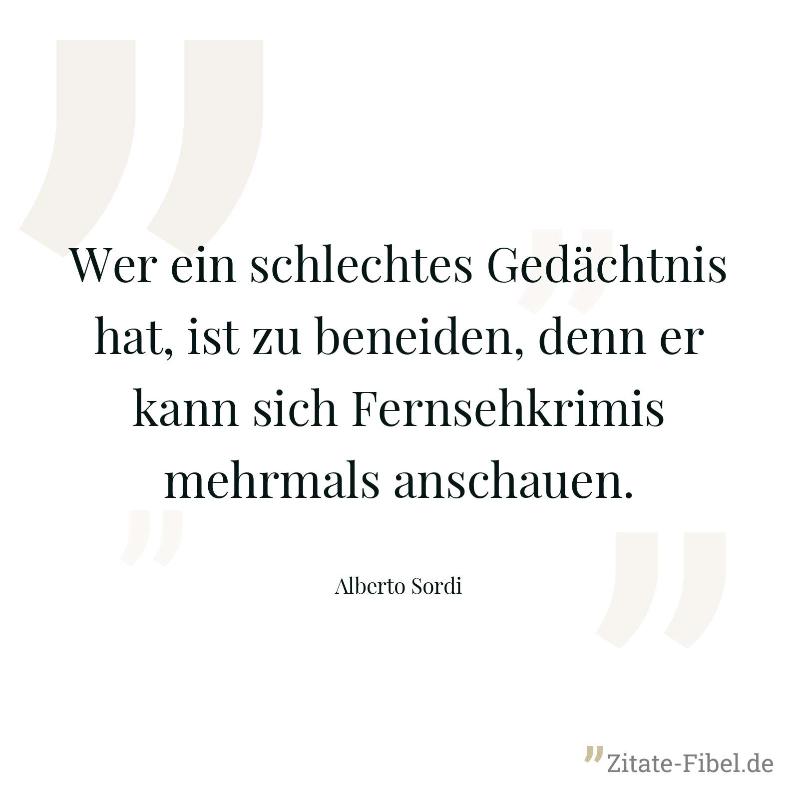 Wer ein schlechtes Gedächtnis hat, ist zu beneiden, denn er kann sich Fernsehkrimis mehrmals anschauen. - Alberto Sordi