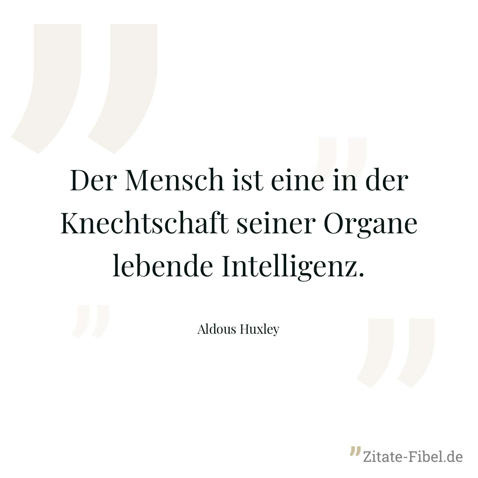 Der Mensch ist eine in der Knechtschaft seiner Organe lebende Intelligenz. - Aldous Huxley