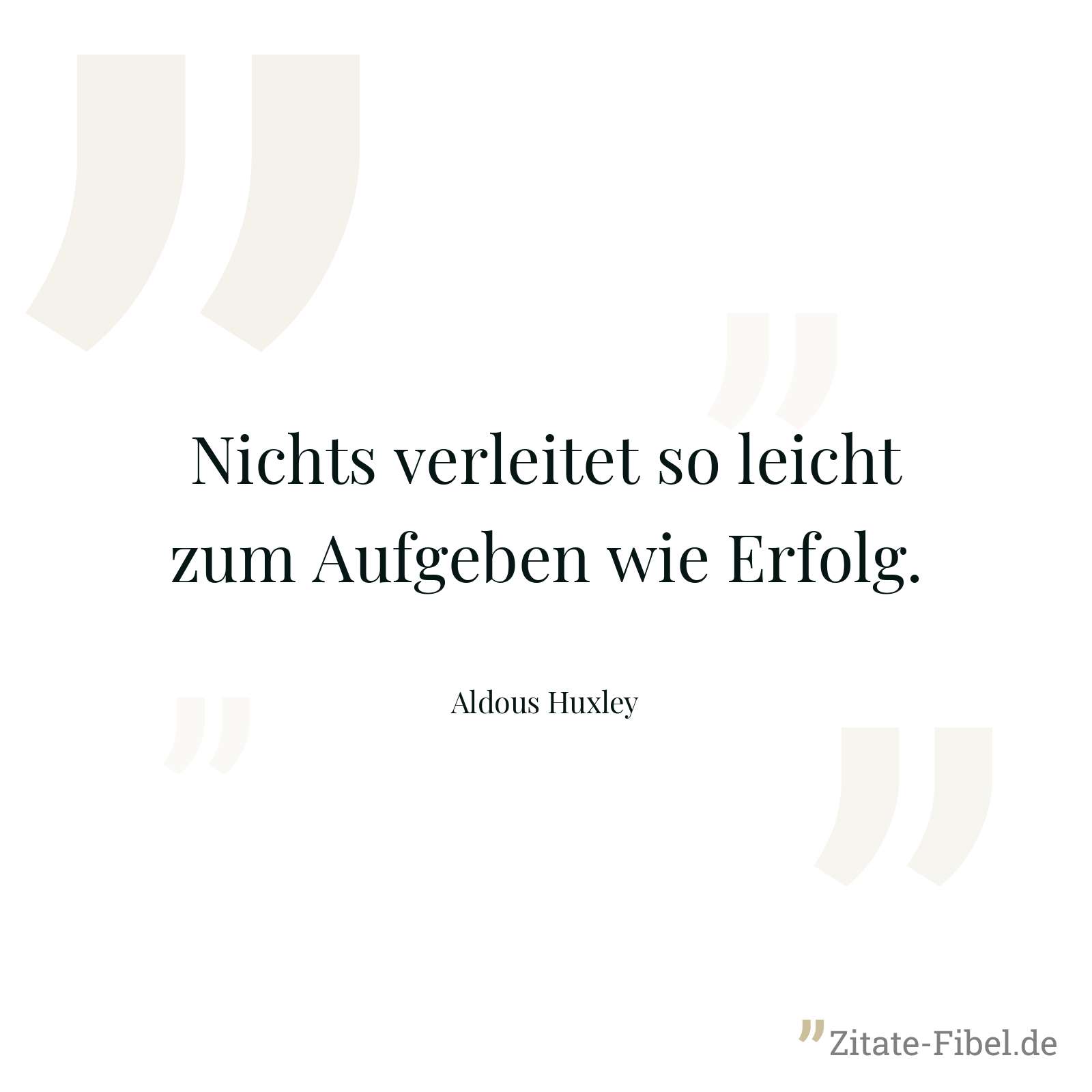Nichts verleitet so leicht zum Aufgeben wie Erfolg. - Aldous Huxley