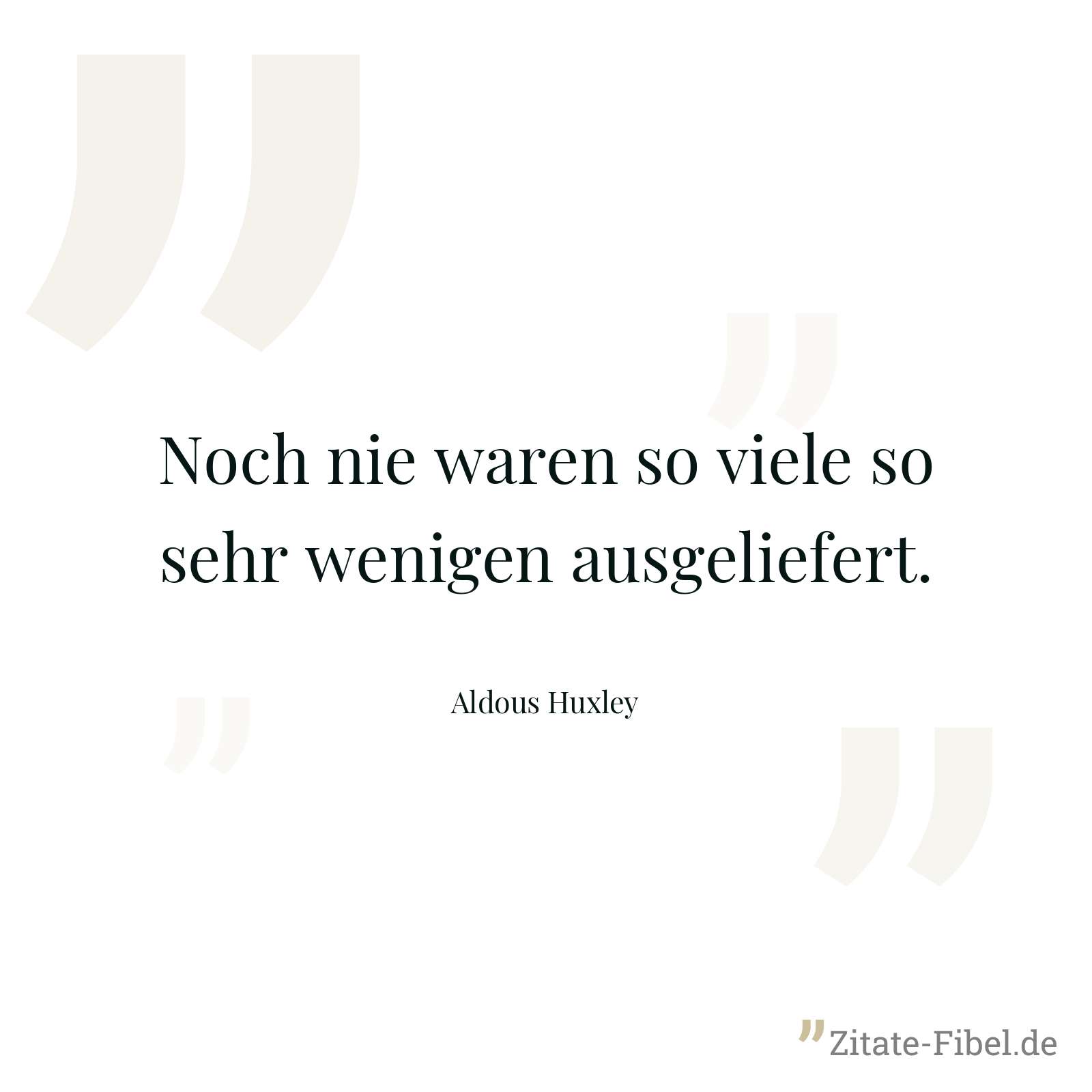 Noch nie waren so viele so sehr wenigen ausgeliefert. - Aldous Huxley