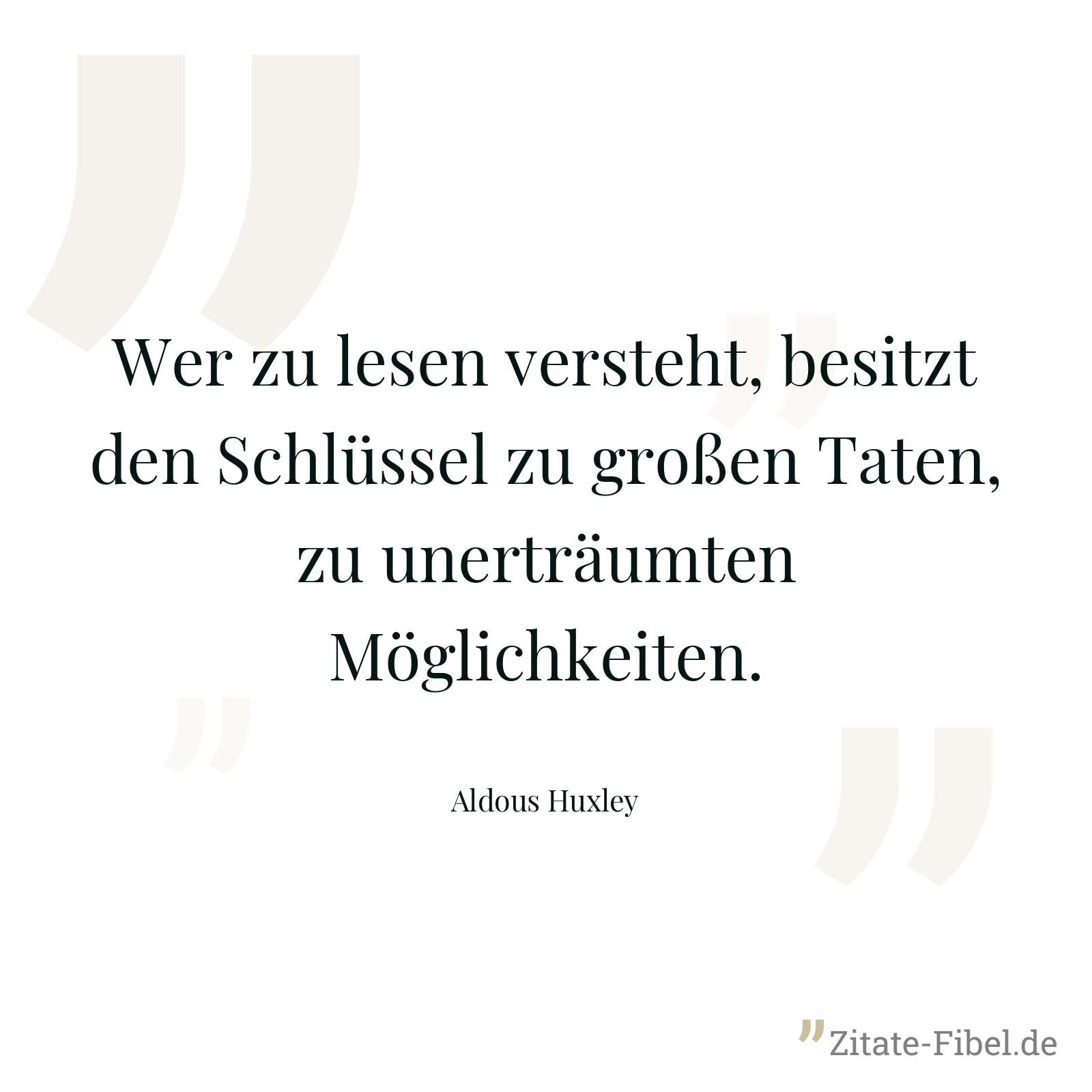 Wer zu lesen versteht, besitzt den Schlüssel zu großen Taten, zu unerträumten Möglichkeiten. - Aldous Huxley