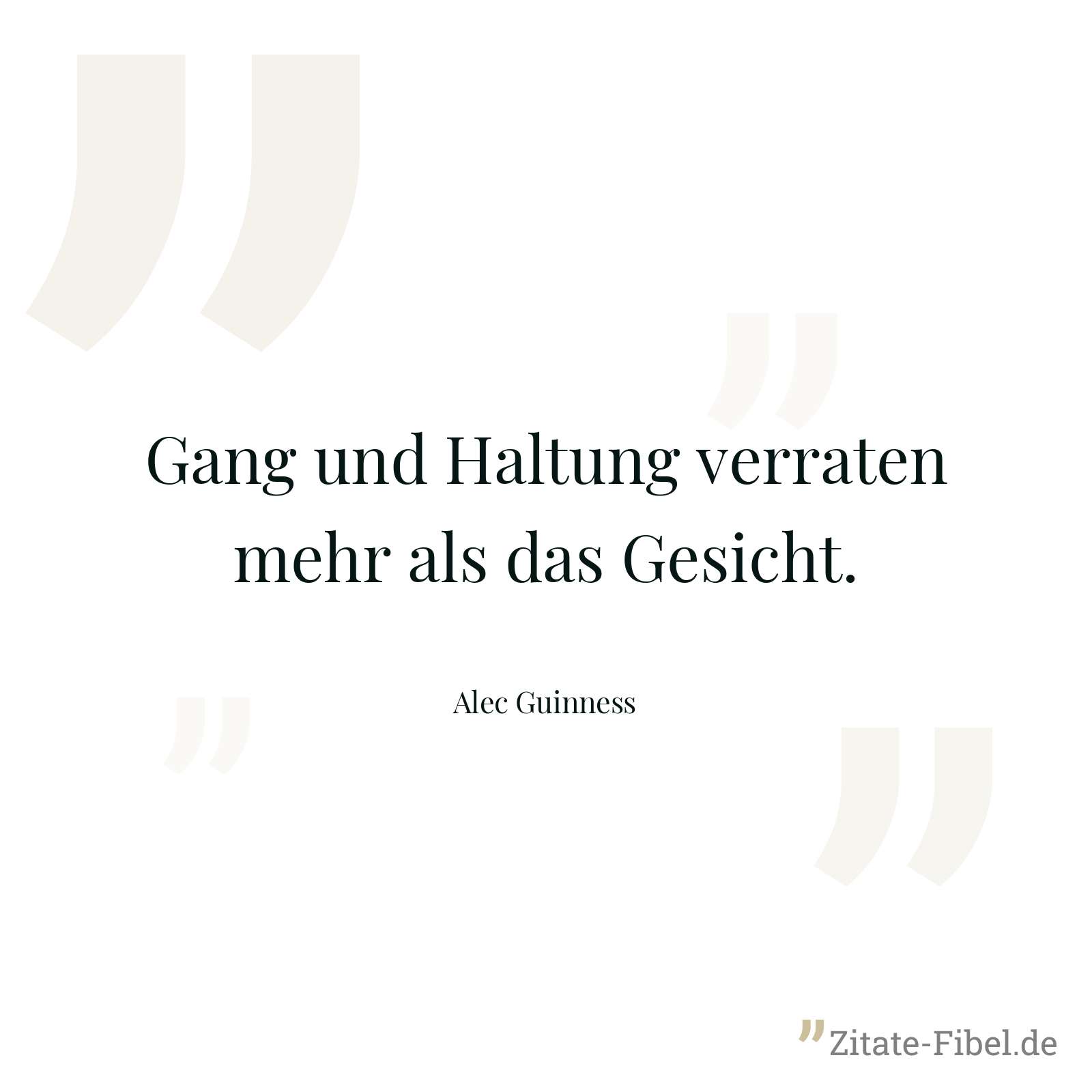 Gang und Haltung verraten mehr als das Gesicht. - Alec Guinness