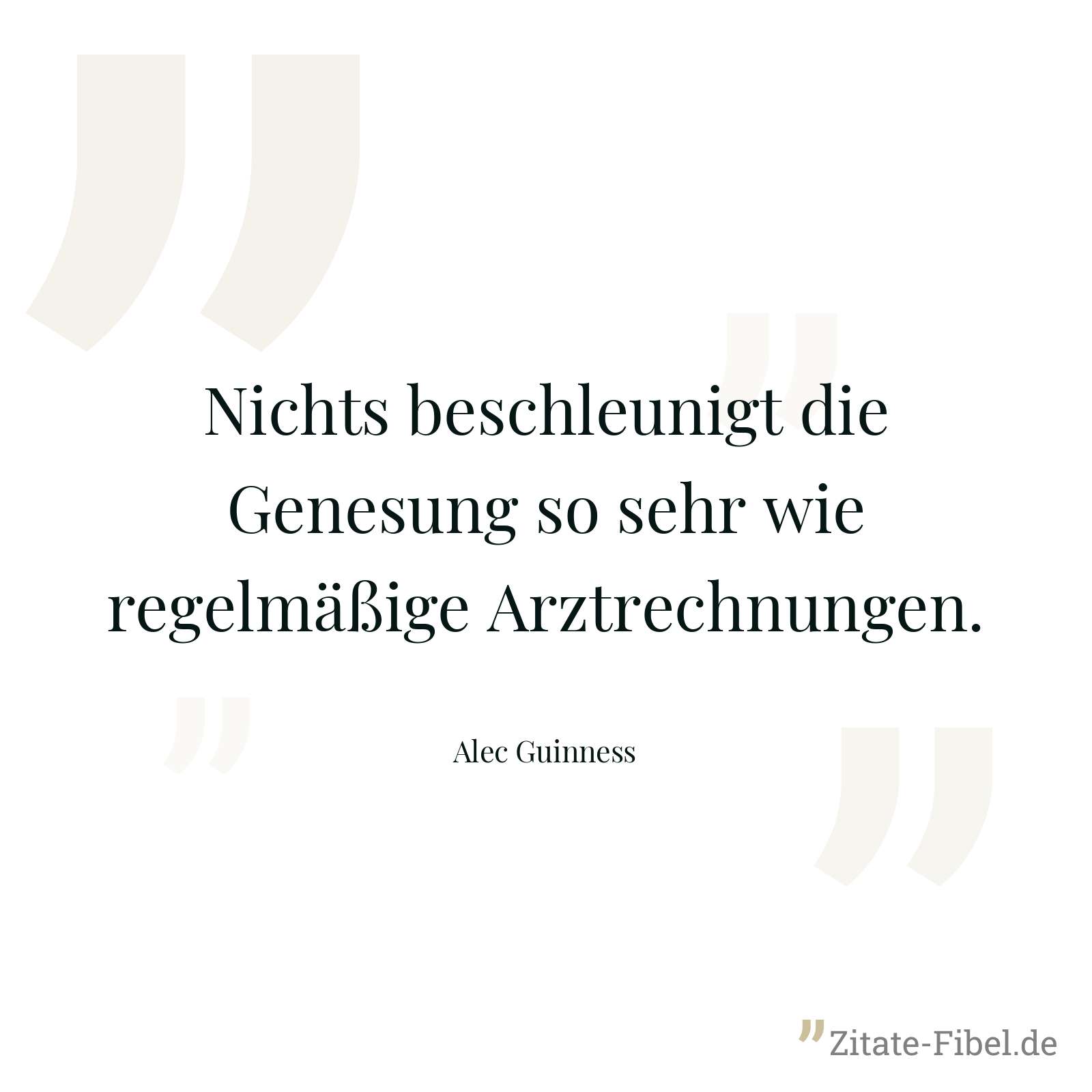 Nichts beschleunigt die Genesung so sehr wie regelmäßige Arztrechnungen. - Alec Guinness
