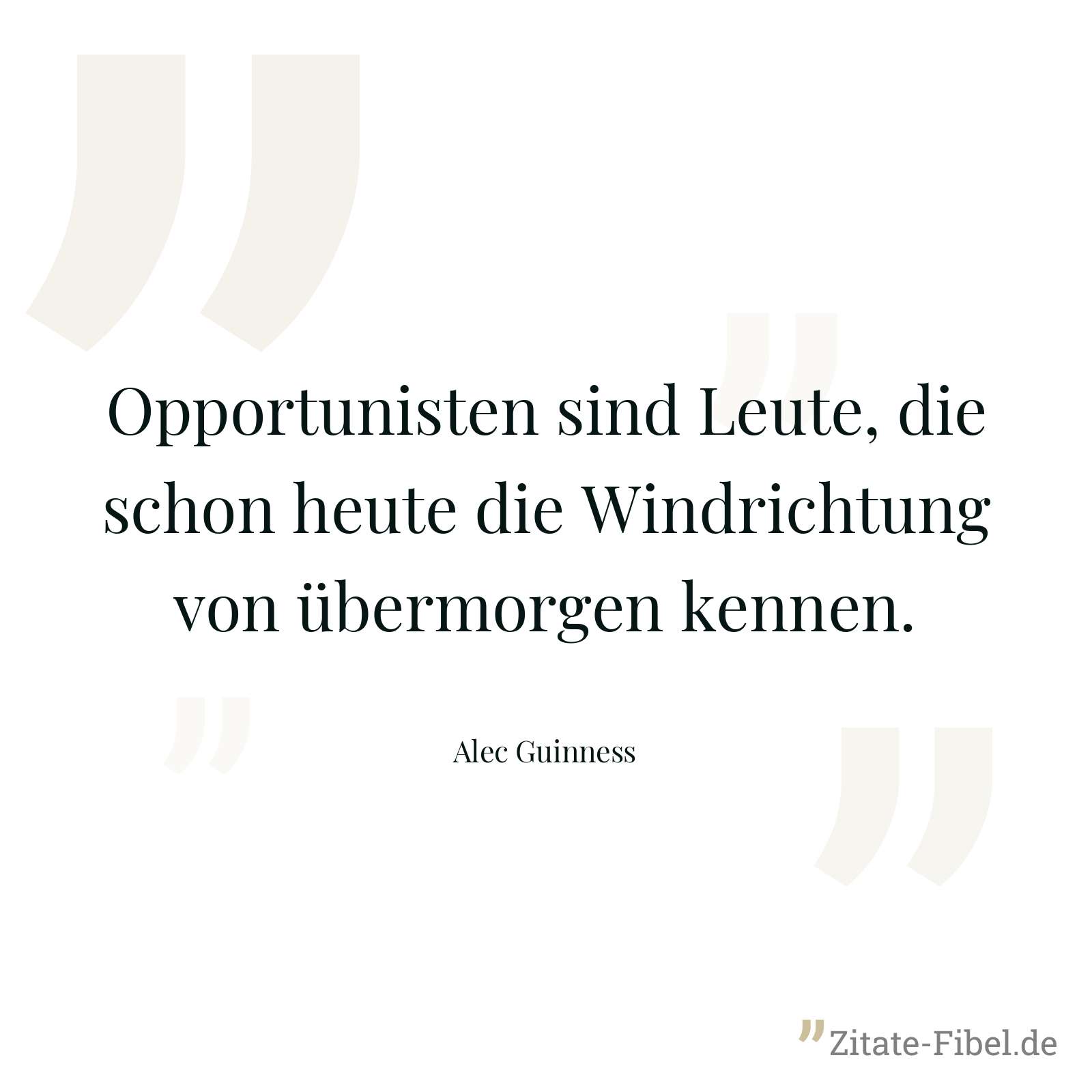 Opportunisten sind Leute, die schon heute die Windrichtung von übermorgen kennen. - Alec Guinness