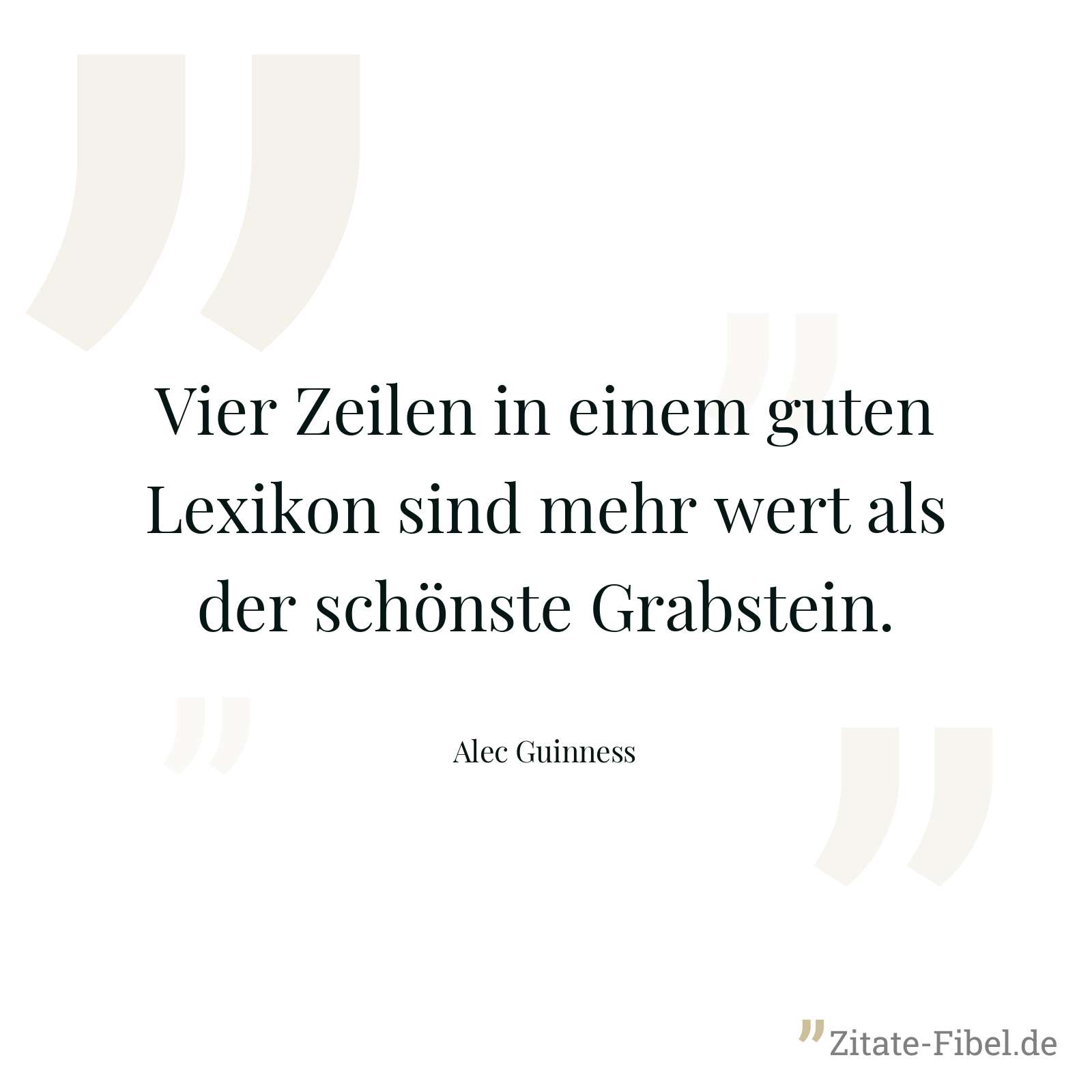 Vier Zeilen in einem guten Lexikon sind mehr wert als der schönste Grabstein. - Alec Guinness