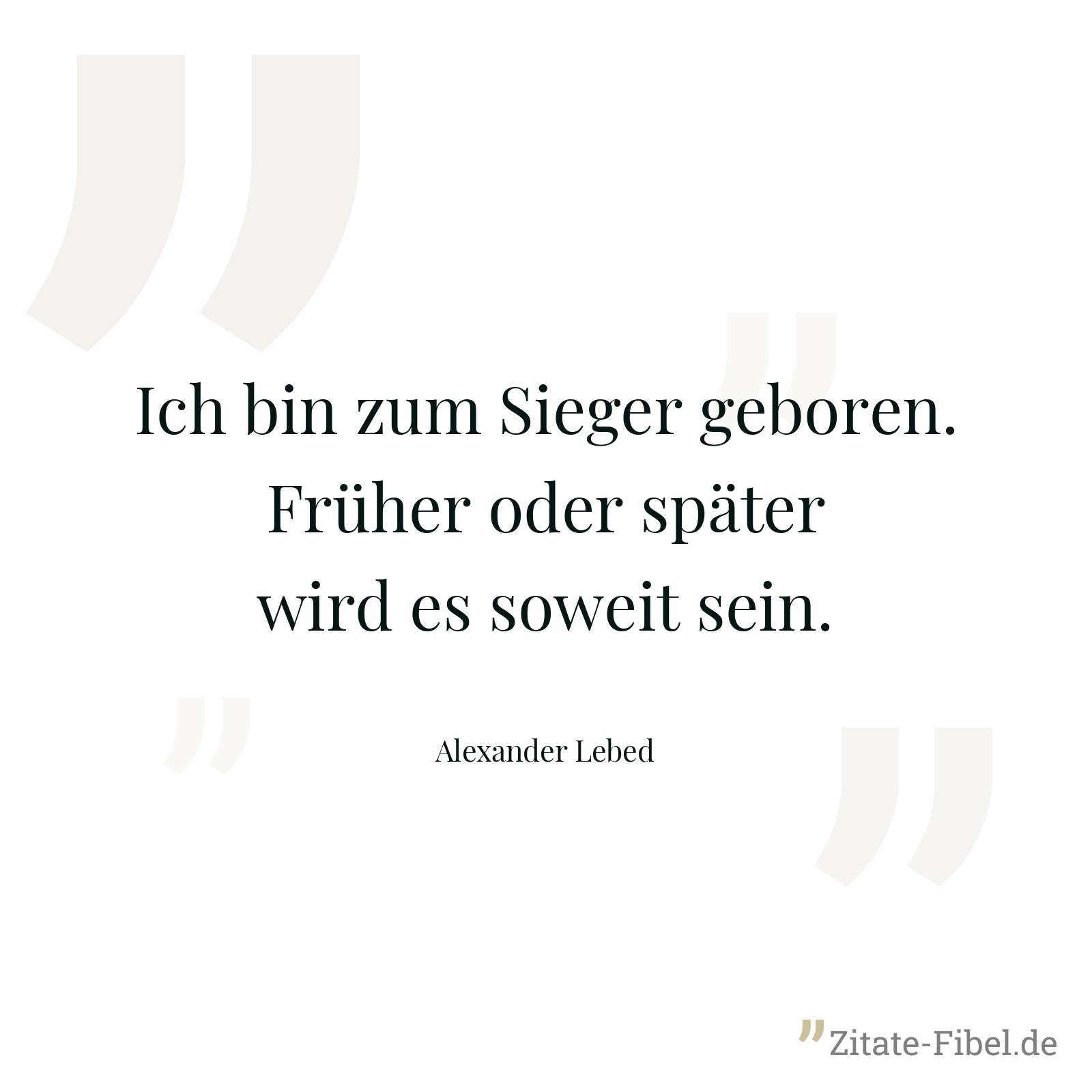 Ich bin zum Sieger geboren. Früher oder später wird es soweit sein. - Alexander Lebed