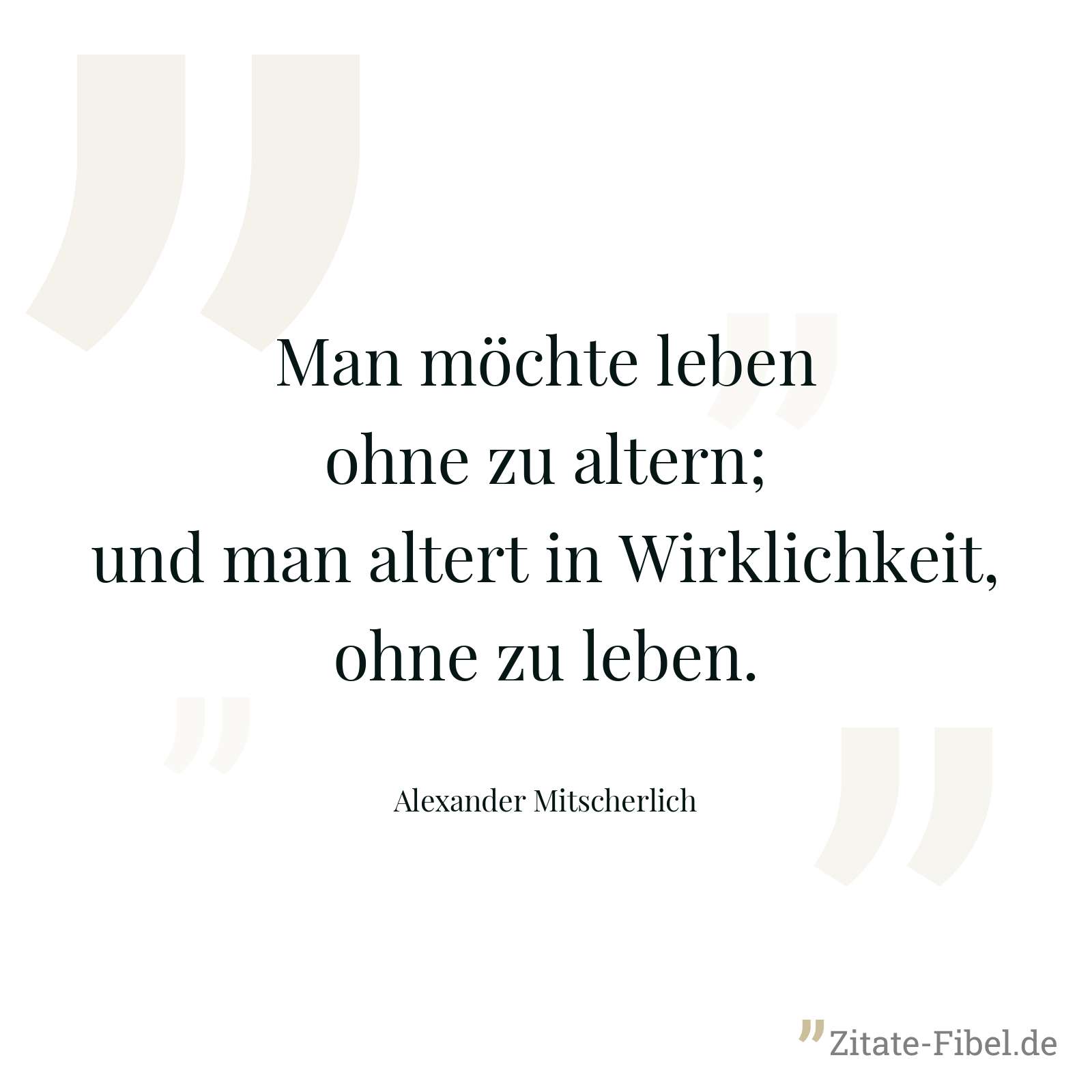 Man möchte leben ohne zu altern; und man altert in Wirklichkeit, ohne zu leben. - Alexander Mitscherlich