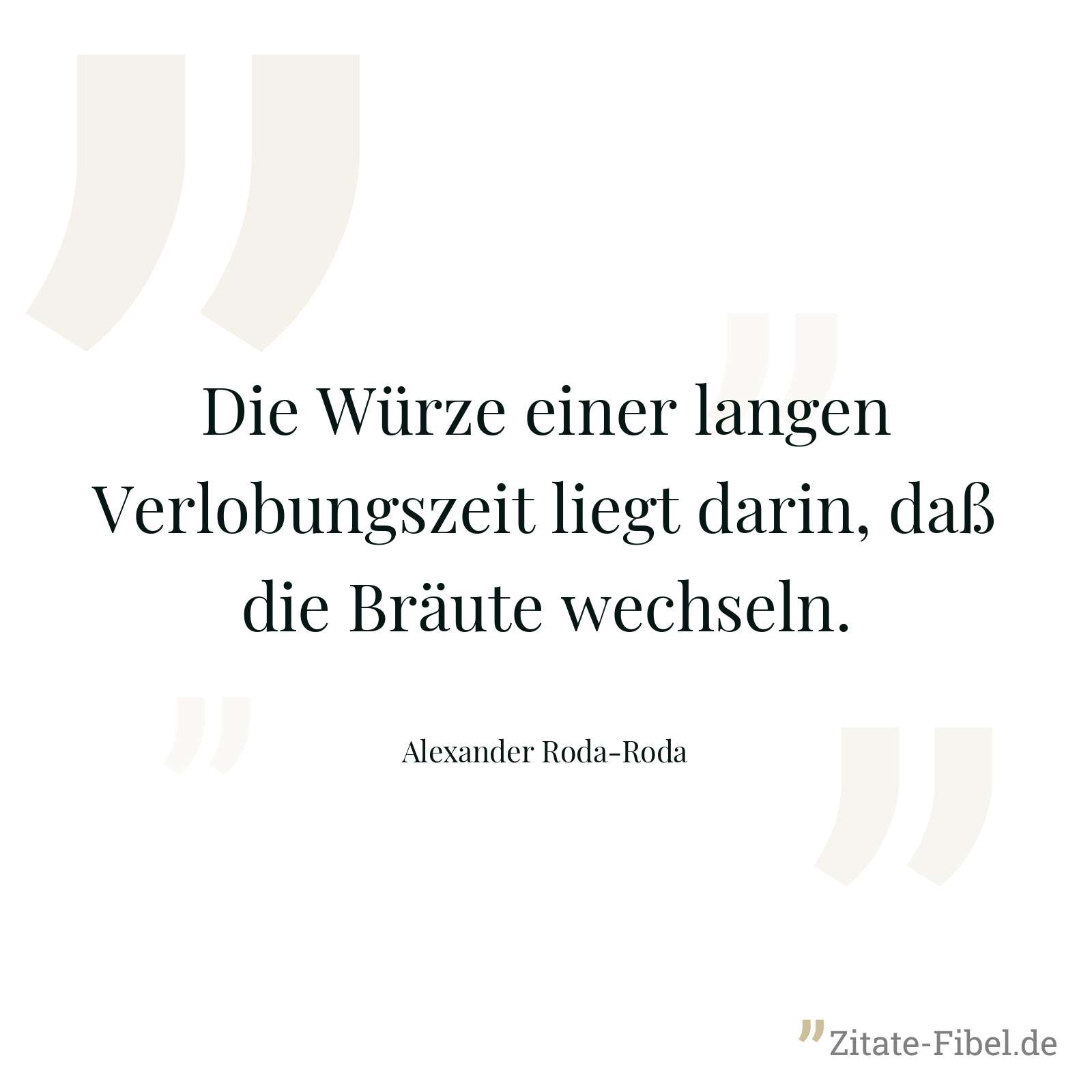 Die Würze einer langen Verlobungszeit liegt darin, daß die Bräute wechseln. - Alexander Roda-Roda