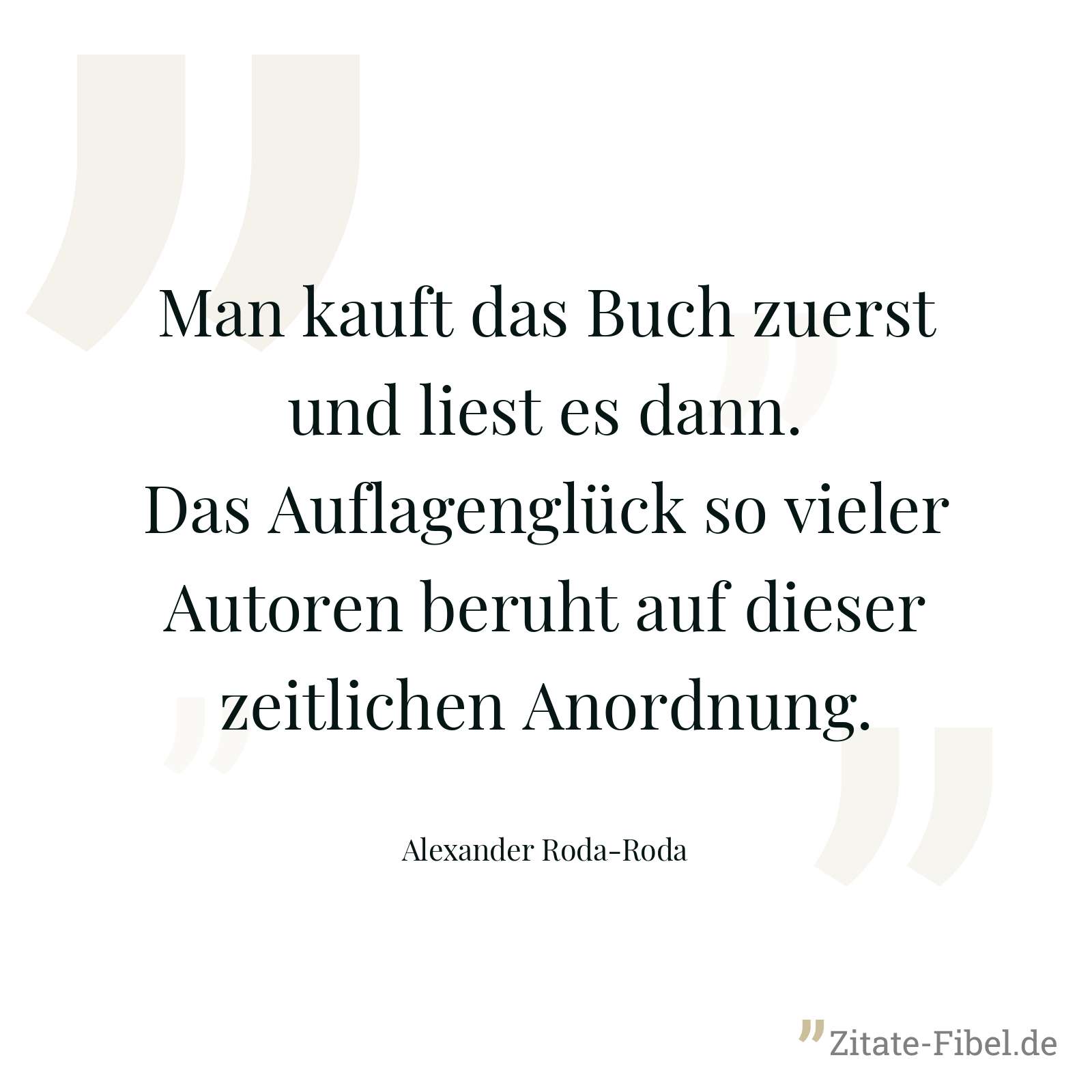 Man kauft das Buch zuerst und liest es dann. Das Auflagenglück so vieler Autoren beruht auf dieser zeitlichen Anordnung. - Alexander Roda-Roda