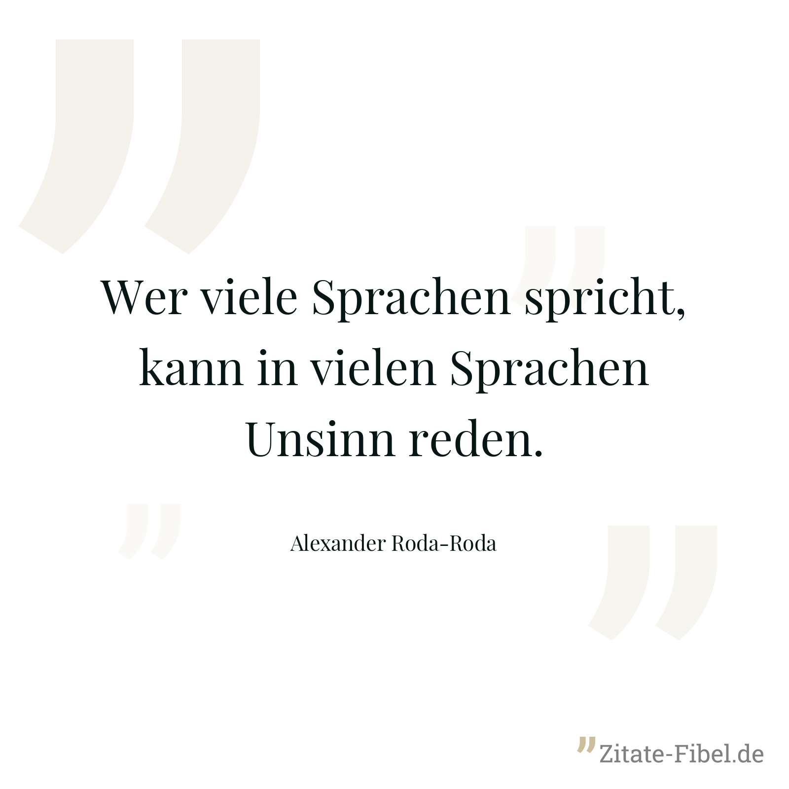 Wer viele Sprachen spricht, kann in vielen Sprachen Unsinn reden. - Alexander Roda-Roda