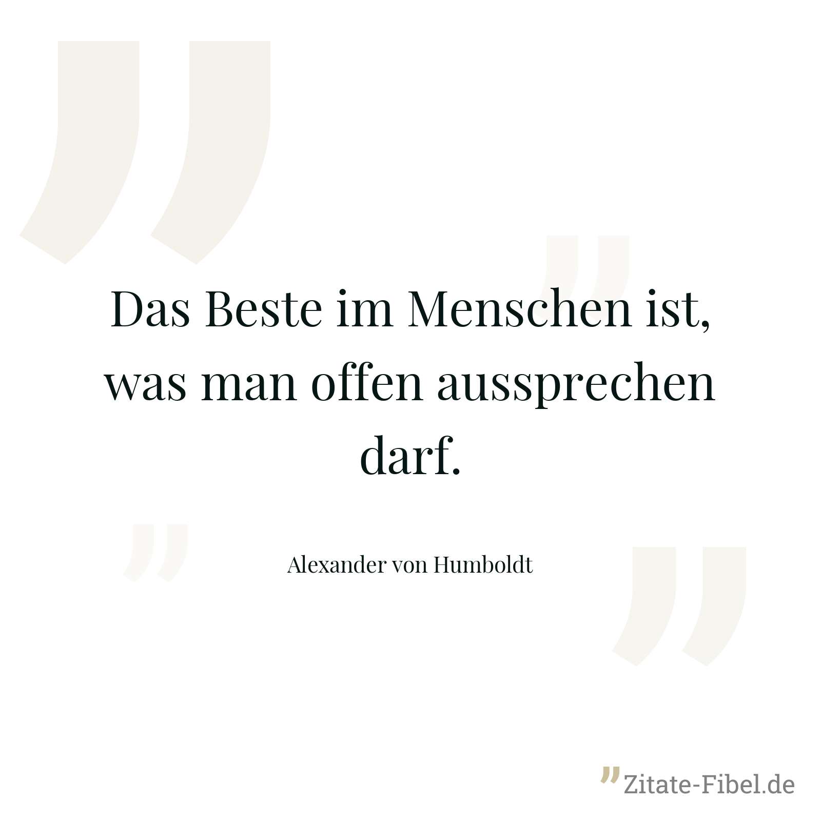 Das Beste im Menschen ist, was man offen aussprechen darf. - Alexander von Humboldt