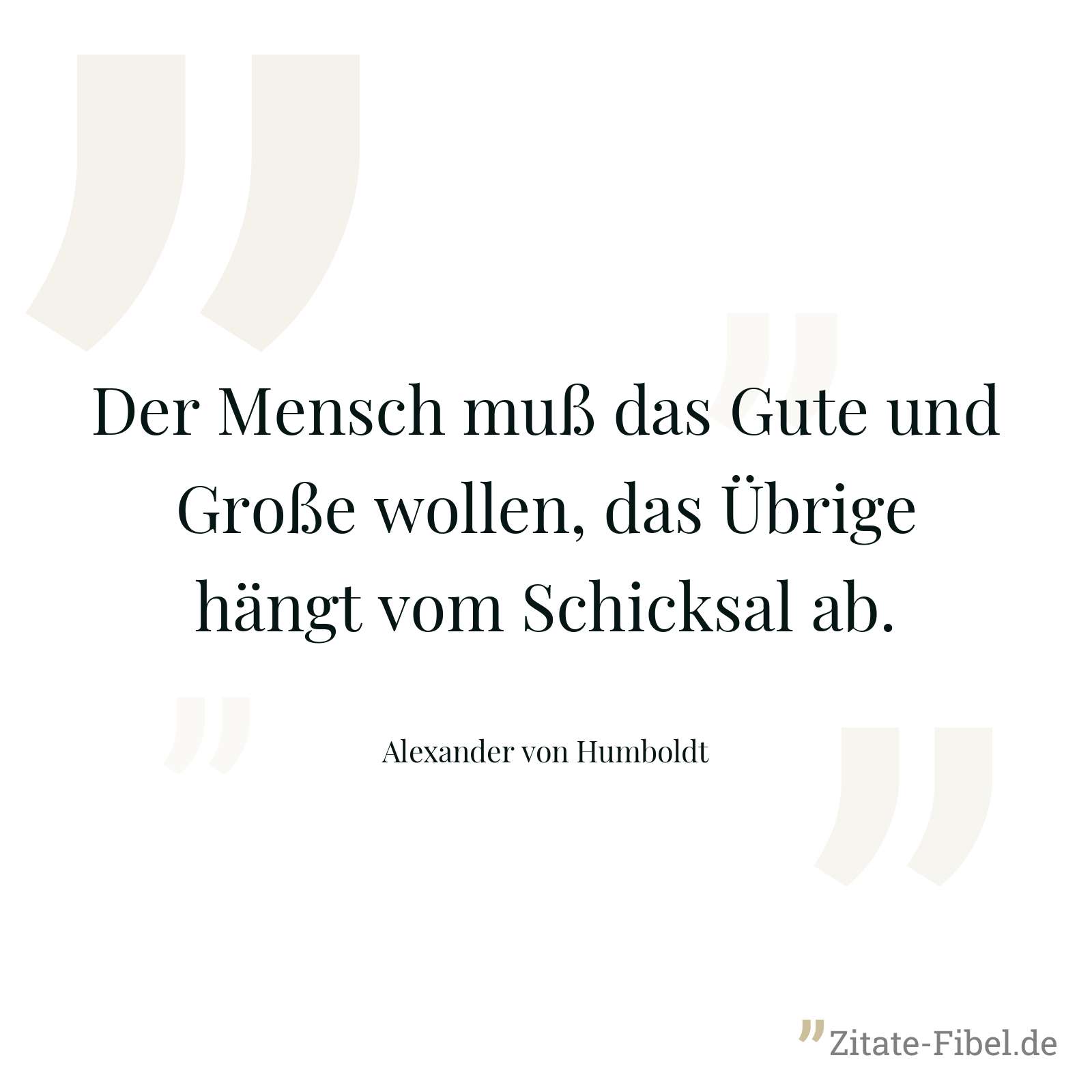 Der Mensch muß das Gute und Große wollen, das Übrige hängt vom Schicksal ab. - Alexander von Humboldt