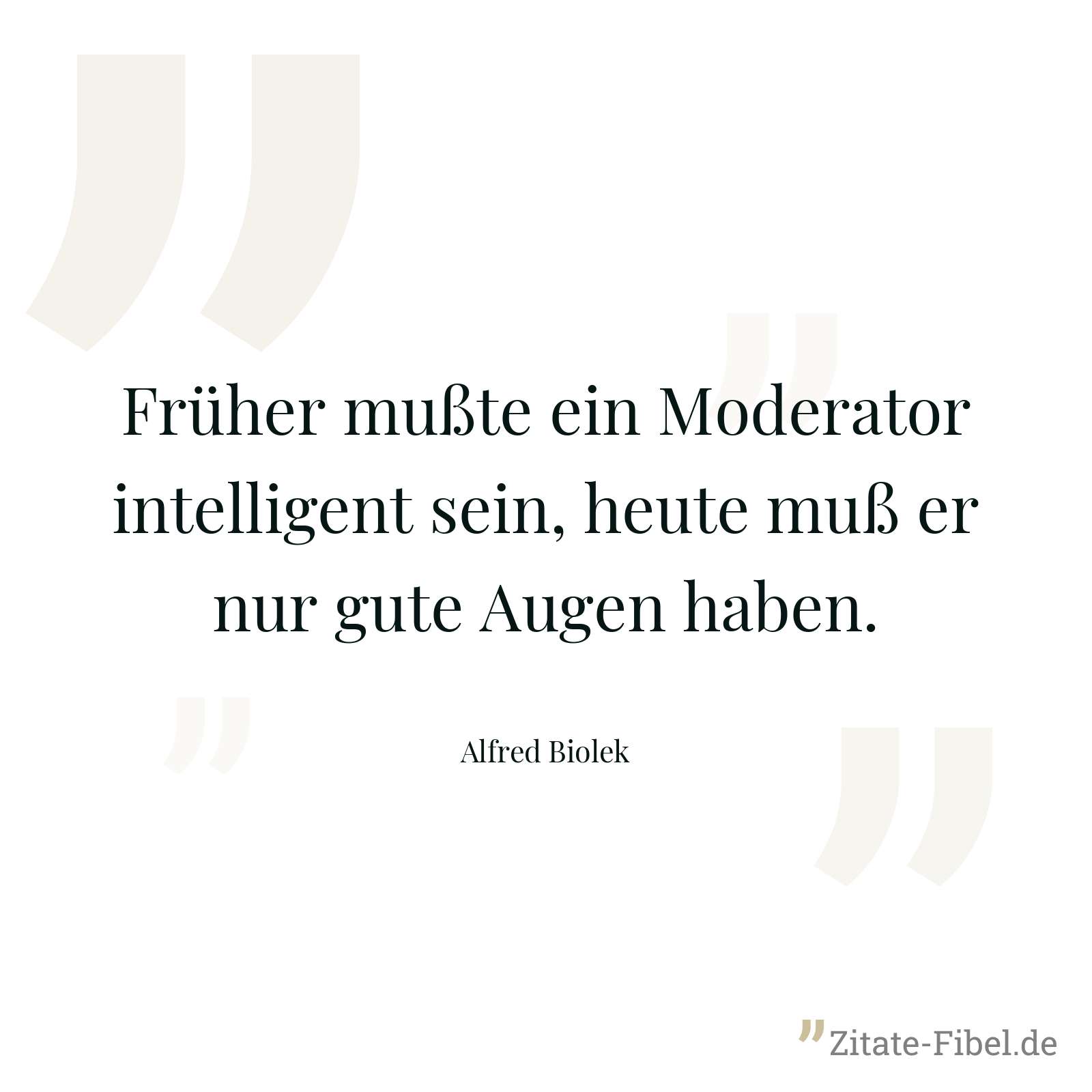 Früher mußte ein Moderator intelligent sein, heute muß er nur gute Augen haben. - Alfred Biolek